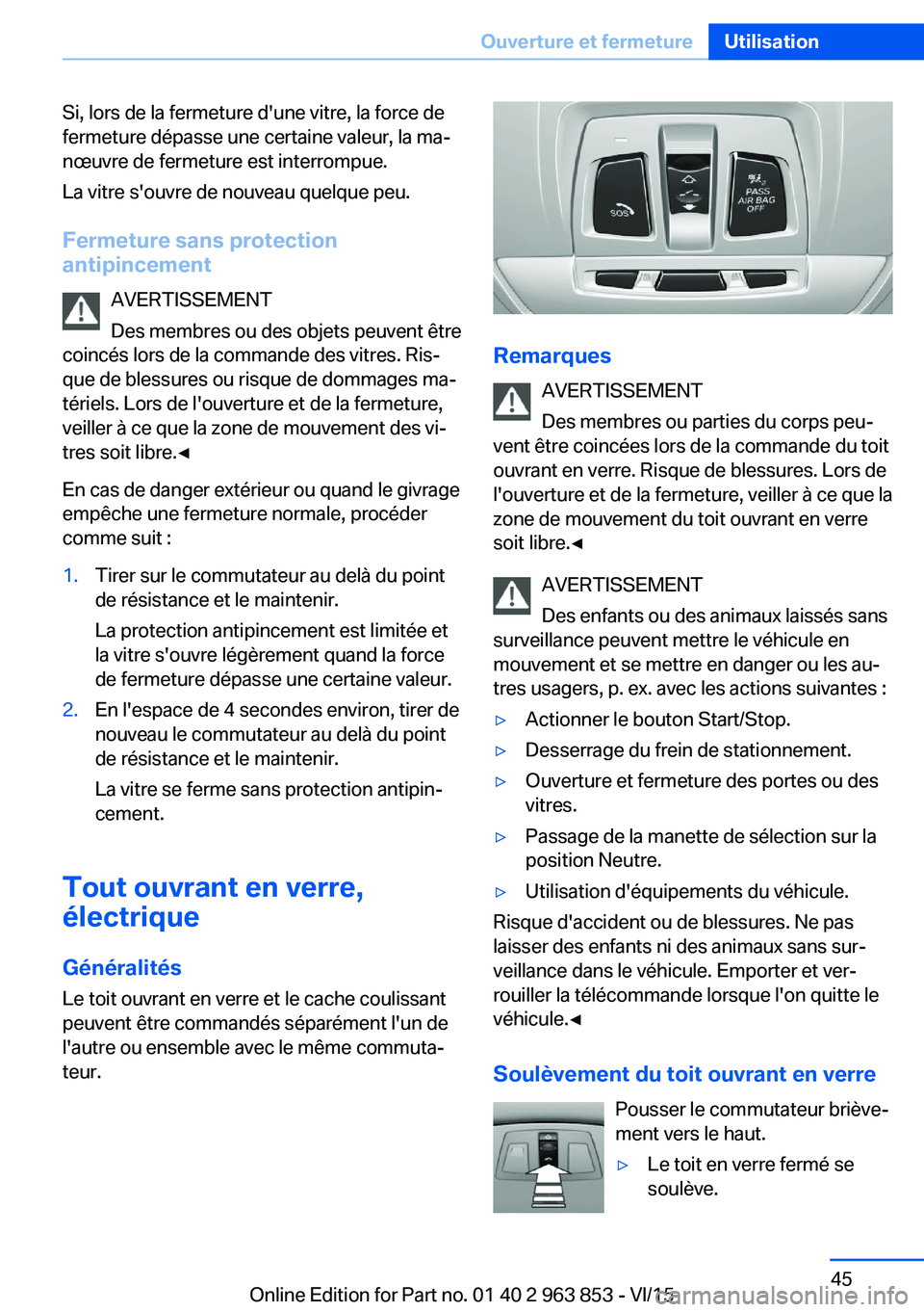 BMW 2 SERIES COUPE 2016 Notices Demploi (in French) Si, lors de la fermeture d'une vitre, la force de
fermeture dépasse une certaine valeur, la ma‐
nœuvre de fermeture est interrompue.
La vitre s'ouvre de nouveau quelque peu.
Fermeture sans BMW 2 SERIES COUPE 2016 Notices Demploi (in French) Si, lors de la fermeture d'une vitre, la force de
fermeture dépasse une certaine valeur, la ma‐
nœuvre de fermeture est interrompue.
La vitre s'ouvre de nouveau quelque peu.
Fermeture sans