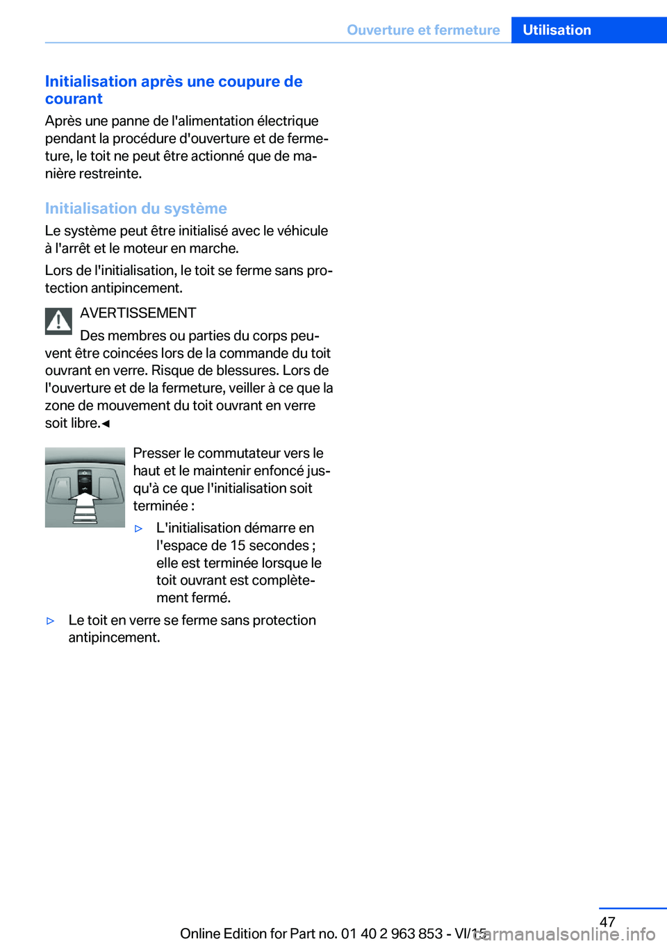 BMW 2 SERIES COUPE 2016 Notices Demploi (in French) Initialisation après une coupure de
courant
Après une panne de l'alimentation électrique
pendant la procédure d'ouverture et de ferme‐
ture, le toit ne peut être actionné que de ma‐
BMW 2 SERIES COUPE 2016 Notices Demploi (in French) Initialisation après une coupure de
courant
Après une panne de l'alimentation électrique
pendant la procédure d'ouverture et de ferme‐
ture, le toit ne peut être actionné que de ma‐
