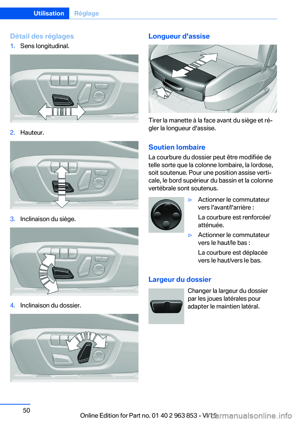BMW 2 SERIES COUPE 2016 Notices Demploi (in French) Détail des réglages1.Sens longitudinal.2.Hauteur.3.Inclinaison du siège.4.Inclinaison du dossier.Longueur d'assise
Tirer la manette à la face avant du siège et ré‐
gler la longueur d'a BMW 2 SERIES COUPE 2016 Notices Demploi (in French) Détail des réglages1.Sens longitudinal.2.Hauteur.3.Inclinaison du siège.4.Inclinaison du dossier.Longueur d'assise
Tirer la manette à la face avant du siège et ré‐
gler la longueur d'a