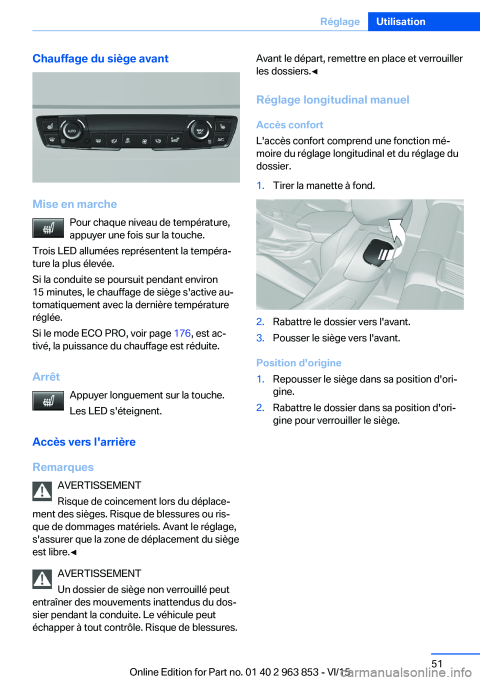 BMW 2 SERIES COUPE 2016 Notices Demploi (in French) Chauffage du siège avant
Mise en marchePour chaque niveau de température,
appuyer une fois sur la touche.
Trois LED allumées représentent la tempéra‐
ture la plus élevée.
Si la conduite se po BMW 2 SERIES COUPE 2016 Notices Demploi (in French) Chauffage du siège avant
Mise en marchePour chaque niveau de température,
appuyer une fois sur la touche.
Trois LED allumées représentent la tempéra‐
ture la plus élevée.
Si la conduite se po