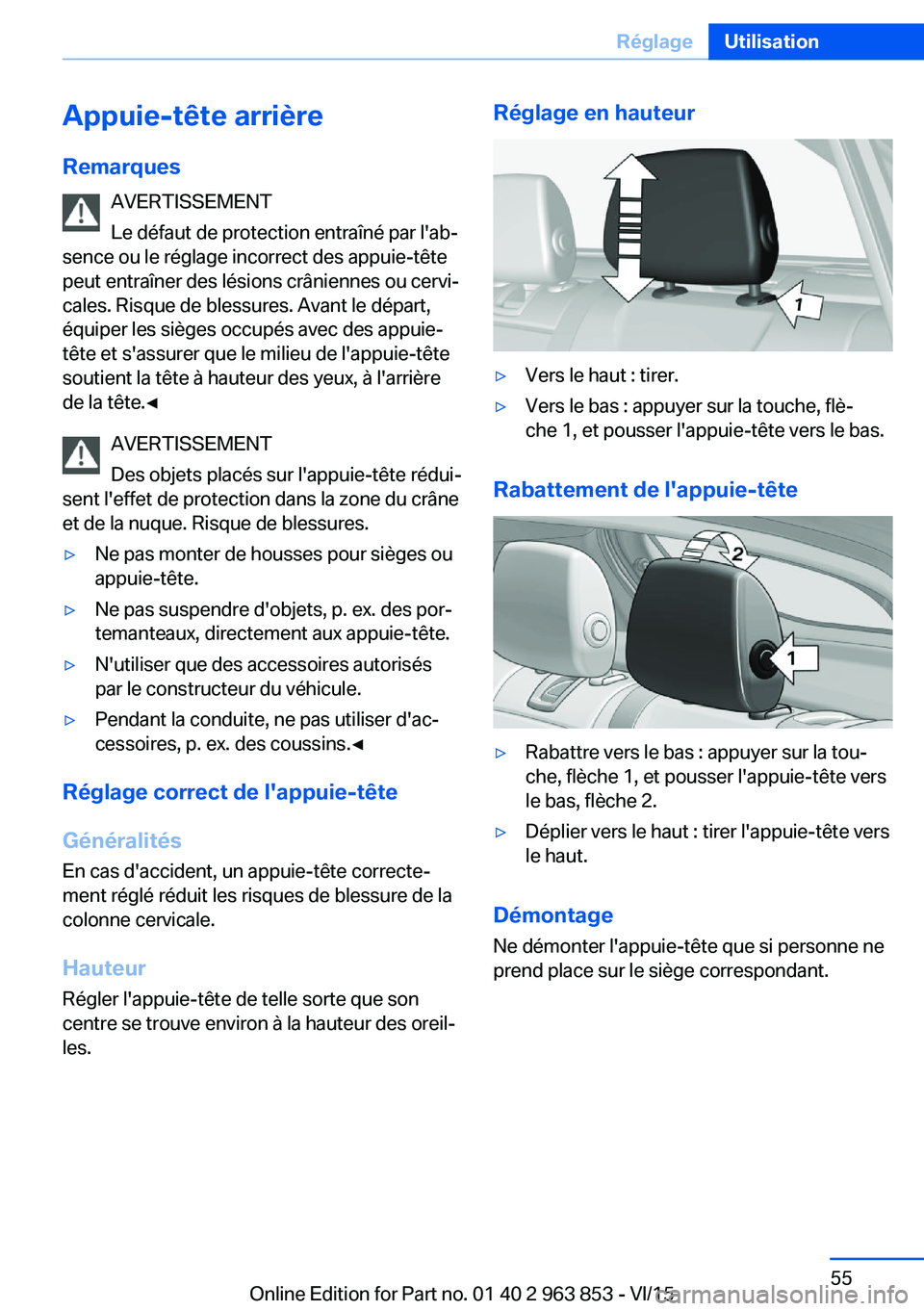 BMW 2 SERIES COUPE 2016 Notices Demploi (in French) Appuie-tête arrière
Remarques AVERTISSEMENT
Le défaut de protection entraîné par l'ab‐
sence ou le réglage incorrect des appuie-tête
peut entraîner des lésions crâniennes ou cervi‐
c BMW 2 SERIES COUPE 2016 Notices Demploi (in French) Appuie-tête arrière
Remarques AVERTISSEMENT
Le défaut de protection entraîné par l'ab‐
sence ou le réglage incorrect des appuie-tête
peut entraîner des lésions crâniennes ou cervi‐
c