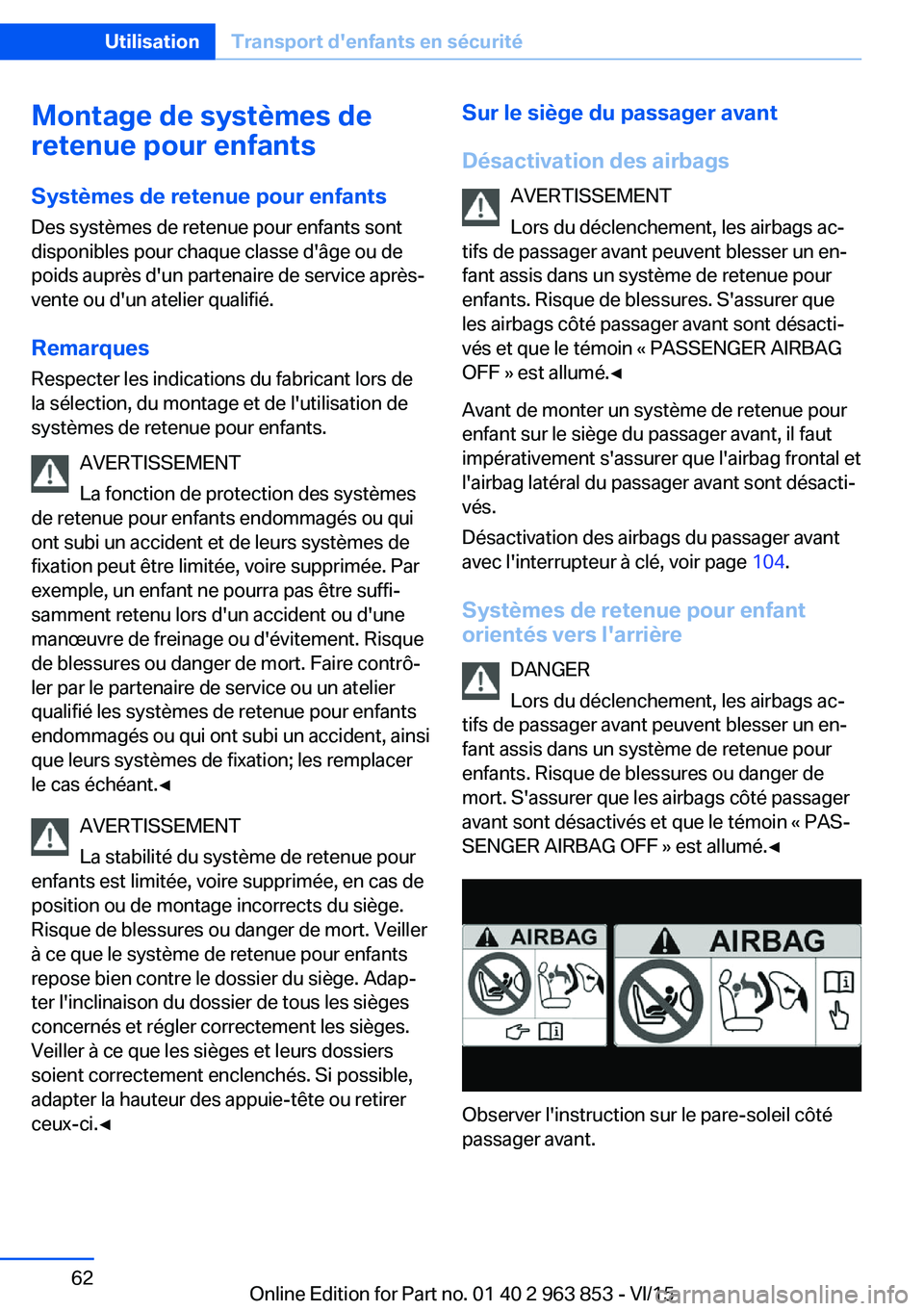 BMW 2 SERIES COUPE 2016 Notices Demploi (in French) Montage de systèmes de
retenue pour enfants
Systèmes de retenue pour enfants
Des systèmes de retenue pour enfants sont disponibles pour chaque classe d'âge ou de
poids auprès d'un partena BMW 2 SERIES COUPE 2016 Notices Demploi (in French) Montage de systèmes de
retenue pour enfants
Systèmes de retenue pour enfants
Des systèmes de retenue pour enfants sont disponibles pour chaque classe d'âge ou de
poids auprès d'un partena