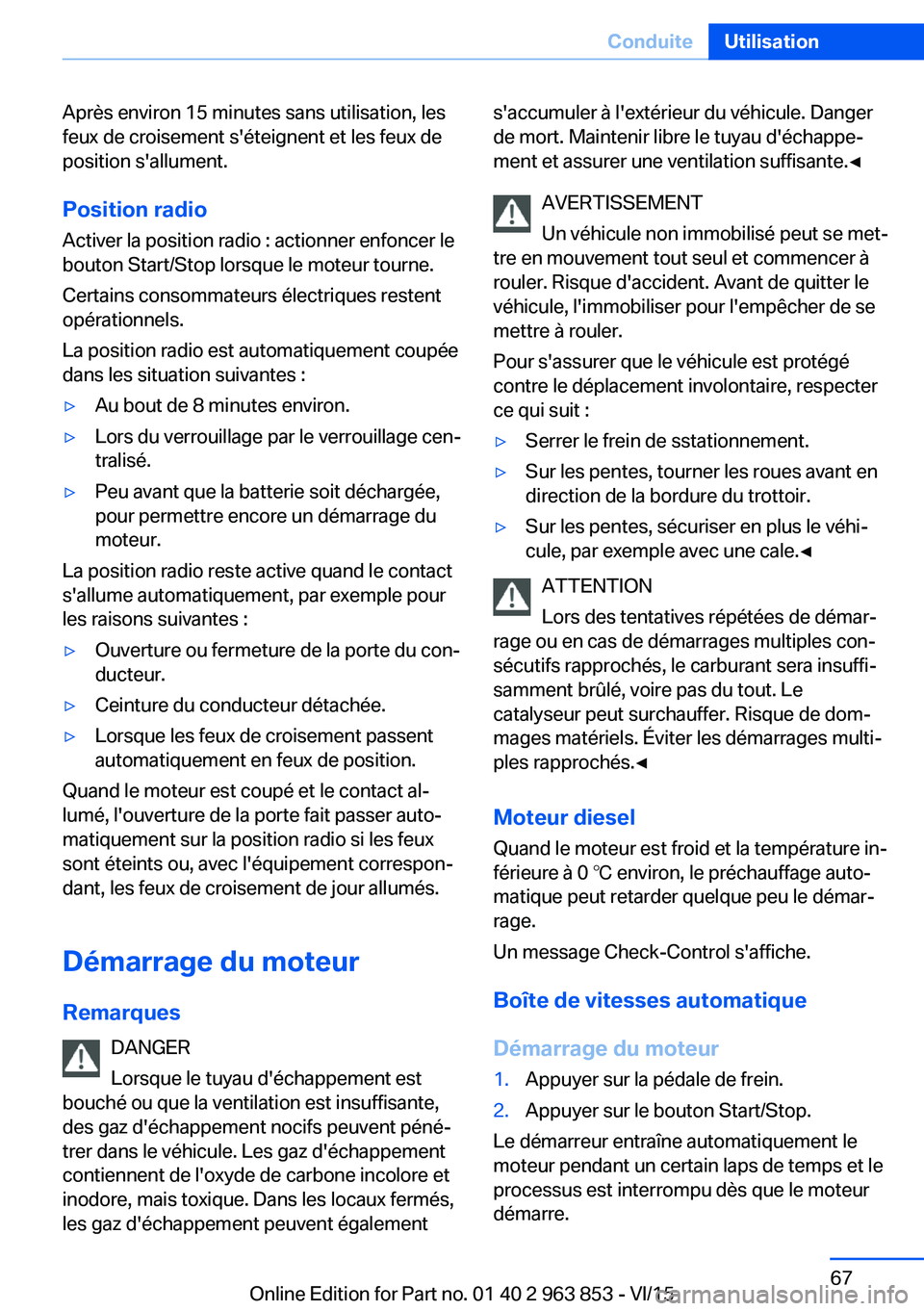 BMW 2 SERIES COUPE 2016 Notices Demploi (in French) Après environ 15 minutes sans utilisation, les
feux de croisement s'éteignent et les feux de
position s'allument.
Position radio Activer la position radio : actionner enfoncer le
bouton Star BMW 2 SERIES COUPE 2016 Notices Demploi (in French) Après environ 15 minutes sans utilisation, les
feux de croisement s'éteignent et les feux de
position s'allument.
Position radio Activer la position radio : actionner enfoncer le
bouton Star