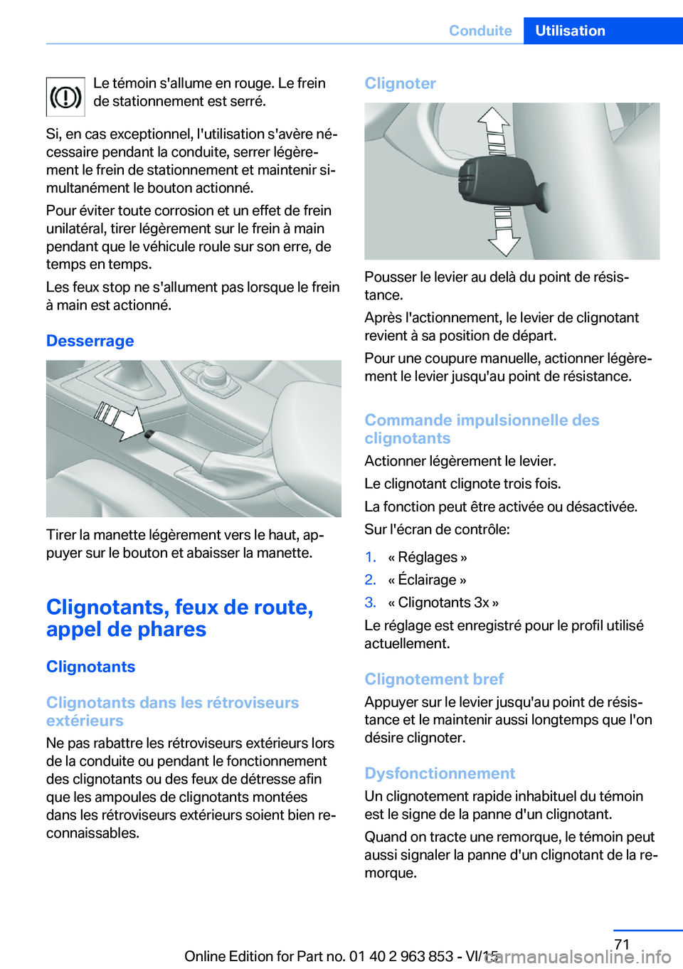 BMW 2 SERIES COUPE 2016 Notices Demploi (in French) Le témoin s'allume en rouge. Le frein
de stationnement est serré.
Si, en cas exceptionnel, l'utilisation s'avère né‐
cessaire pendant la conduite, serrer légère‐
ment le frein de BMW 2 SERIES COUPE 2016 Notices Demploi (in French) Le témoin s'allume en rouge. Le frein
de stationnement est serré.
Si, en cas exceptionnel, l'utilisation s'avère né‐
cessaire pendant la conduite, serrer légère‐
ment le frein de