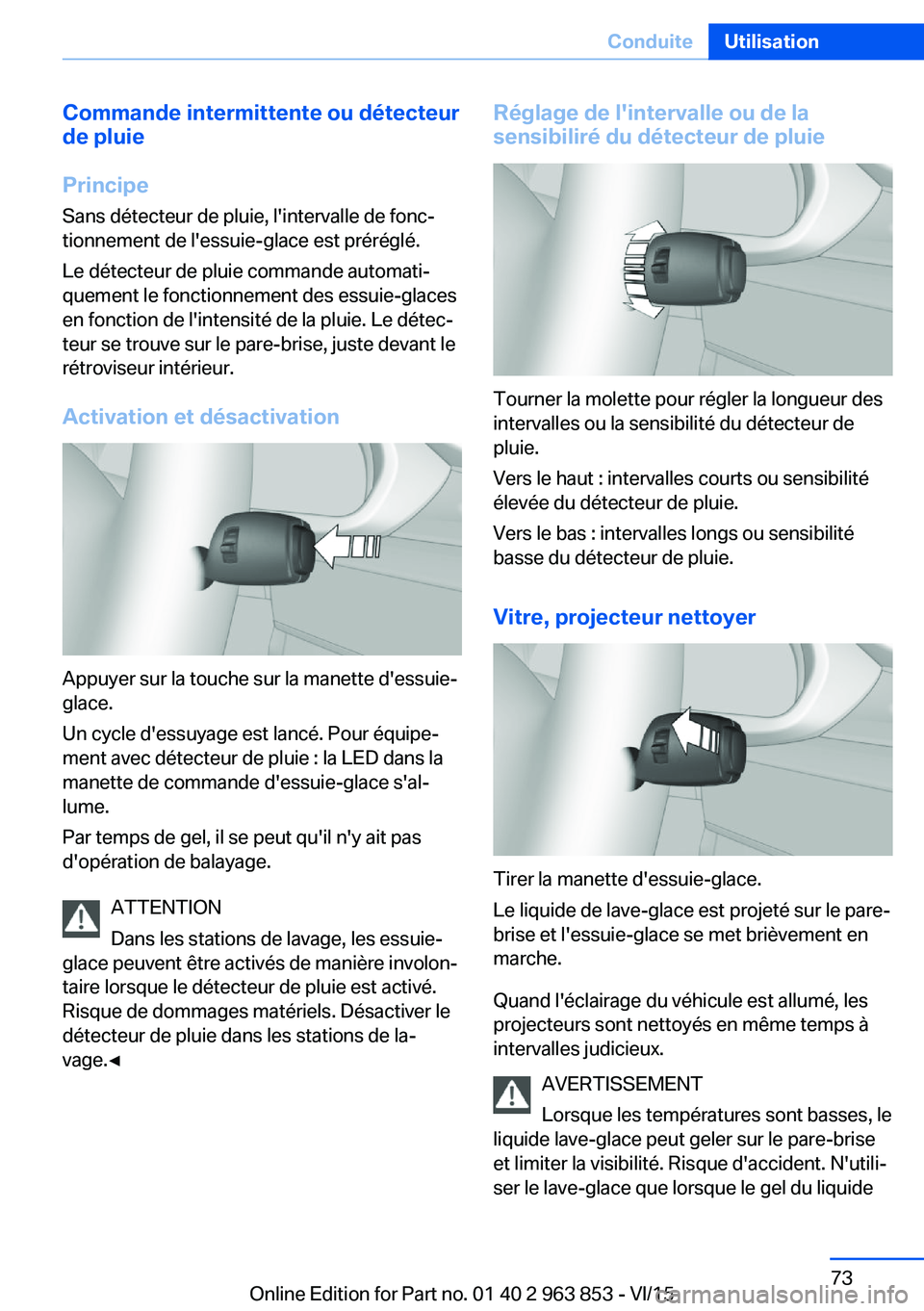 BMW 2 SERIES COUPE 2016 Notices Demploi (in French) Commande intermittente ou détecteur
de pluie
Principe Sans détecteur de pluie, l'intervalle de fonc‐tionnement de l'essuie-glace est préréglé.
Le détecteur de pluie commande automati BMW 2 SERIES COUPE 2016 Notices Demploi (in French) Commande intermittente ou détecteur
de pluie
Principe Sans détecteur de pluie, l'intervalle de fonc‐tionnement de l'essuie-glace est préréglé.
Le détecteur de pluie commande automati