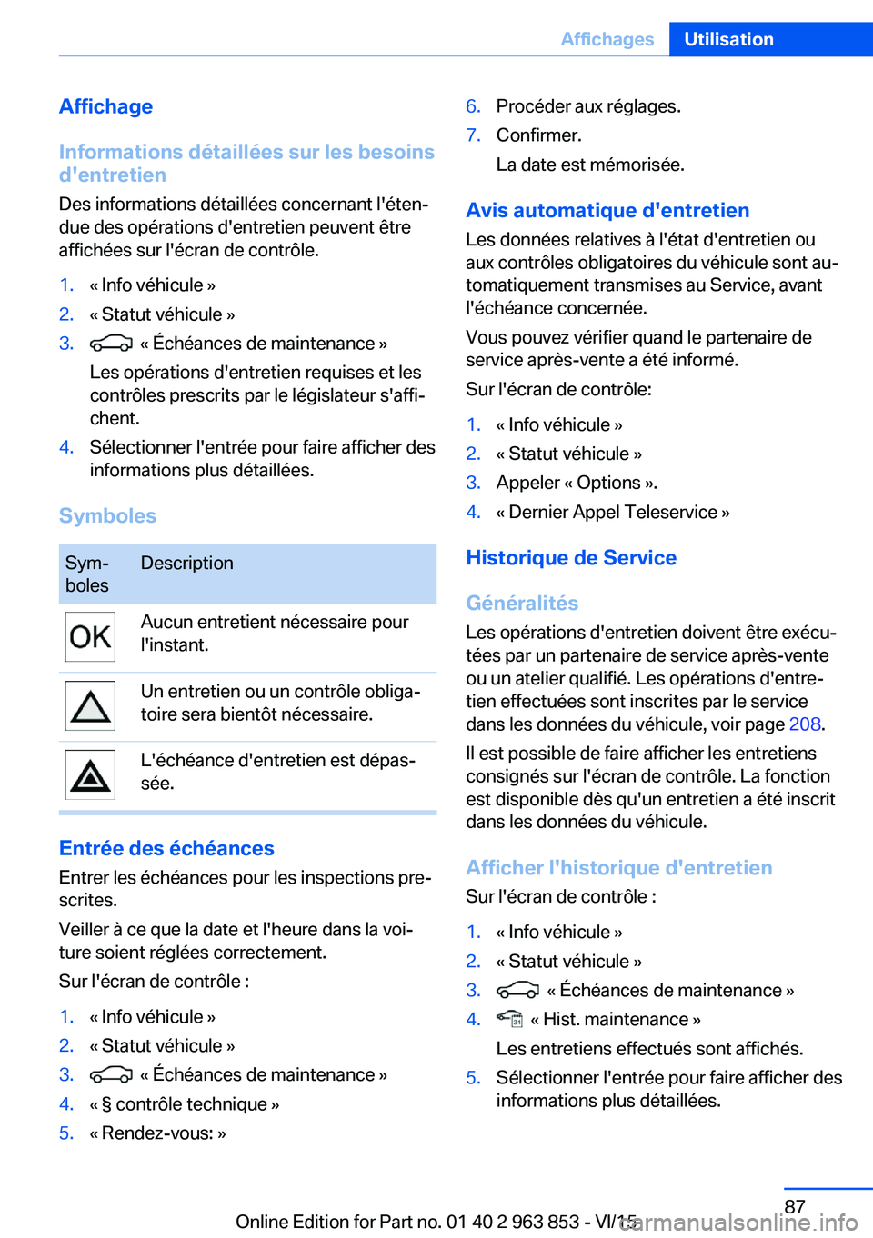 BMW 2 SERIES COUPE 2016 Notices Demploi (in French) Affichage
Informations détaillées sur les besoins
d'entretien
Des informations détaillées concernant l'éten‐
due des opérations d'entretien peuvent être affichées sur l'écra BMW 2 SERIES COUPE 2016 Notices Demploi (in French) Affichage
Informations détaillées sur les besoins
d'entretien
Des informations détaillées concernant l'éten‐
due des opérations d'entretien peuvent être affichées sur l'écra
