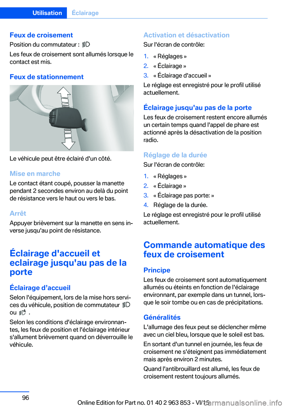 BMW 2 SERIES COUPE 2016 Notices Demploi (in French) Feux de croisement
Position du commutateur :
Les feux de croisement sont allumés lorsque le
contact est mis.
Feux de stationnement
Le véhicule peut être éclairé d'un côté.Mise en marche BMW 2 SERIES COUPE 2016 Notices Demploi (in French) Feux de croisement
Position du commutateur :
Les feux de croisement sont allumés lorsque le
contact est mis.
Feux de stationnement
Le véhicule peut être éclairé d'un côté.Mise en marche