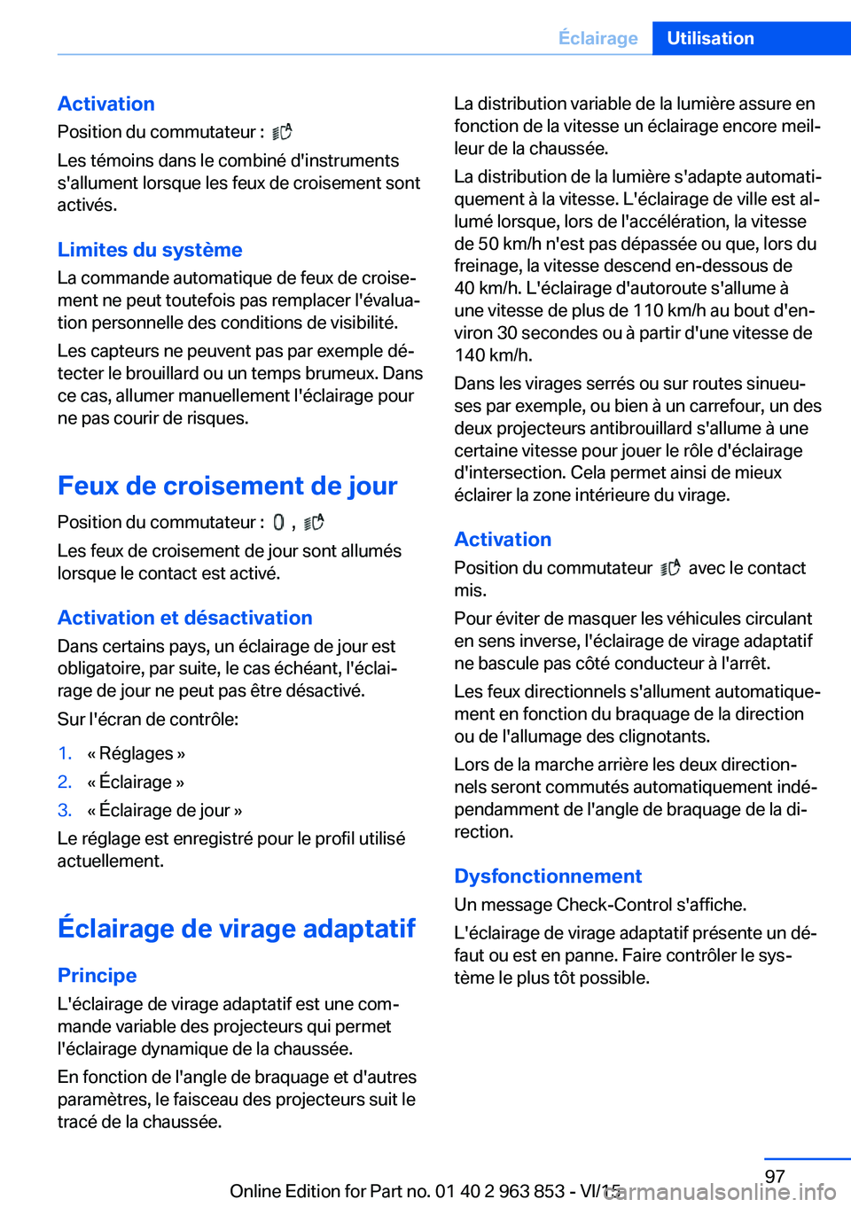 BMW 2 SERIES COUPE 2016 Notices Demploi (in French) Activation
Position du commutateur :
Les témoins dans le combiné d'instruments
s'allument lorsque les feux de croisement sont
activés.
Limites du système La commande automatique de feu BMW 2 SERIES COUPE 2016 Notices Demploi (in French) Activation
Position du commutateur :
Les témoins dans le combiné d'instruments
s'allument lorsque les feux de croisement sont
activés.
Limites du système La commande automatique de feu