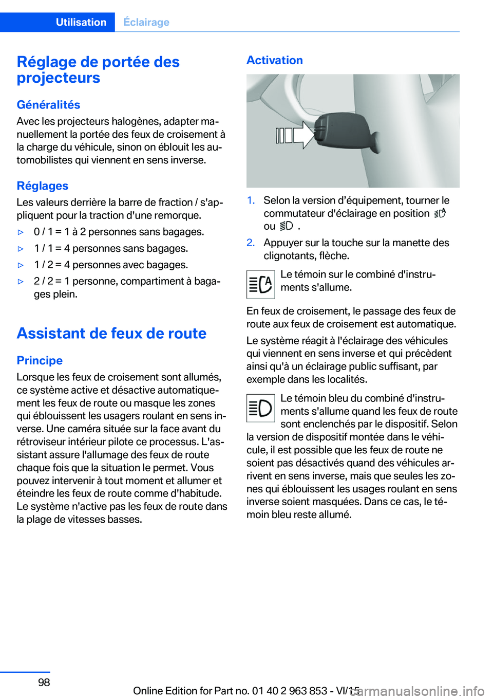 BMW 2 SERIES COUPE 2016 Notices Demploi (in French) Réglage de portée des
projecteurs
Généralités Avec les projecteurs halogènes, adapter ma‐
nuellement la portée des feux de croisement à
la charge du véhicule, sinon on éblouit les au‐
to BMW 2 SERIES COUPE 2016 Notices Demploi (in French) Réglage de portée des
projecteurs
Généralités Avec les projecteurs halogènes, adapter ma‐
nuellement la portée des feux de croisement à
la charge du véhicule, sinon on éblouit les au‐
to
