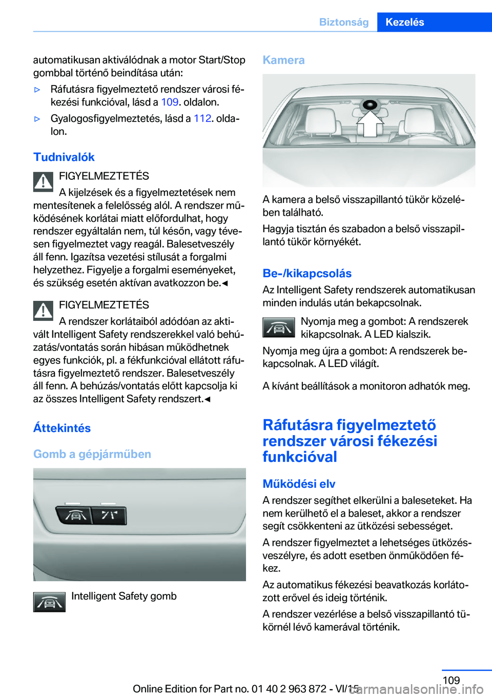 BMW 2 SERIES COUPE 2016  Kezelési útmutató (in Hungarian) automatikusan aktiválódnak a motor Start/Stop
gombbal történő beindítása után:▷Ráfutásra figyelmeztető rendszer városi fé‐
kezési funkcióval, lásd a  109. oldalon.▷Gyalogosfigyel