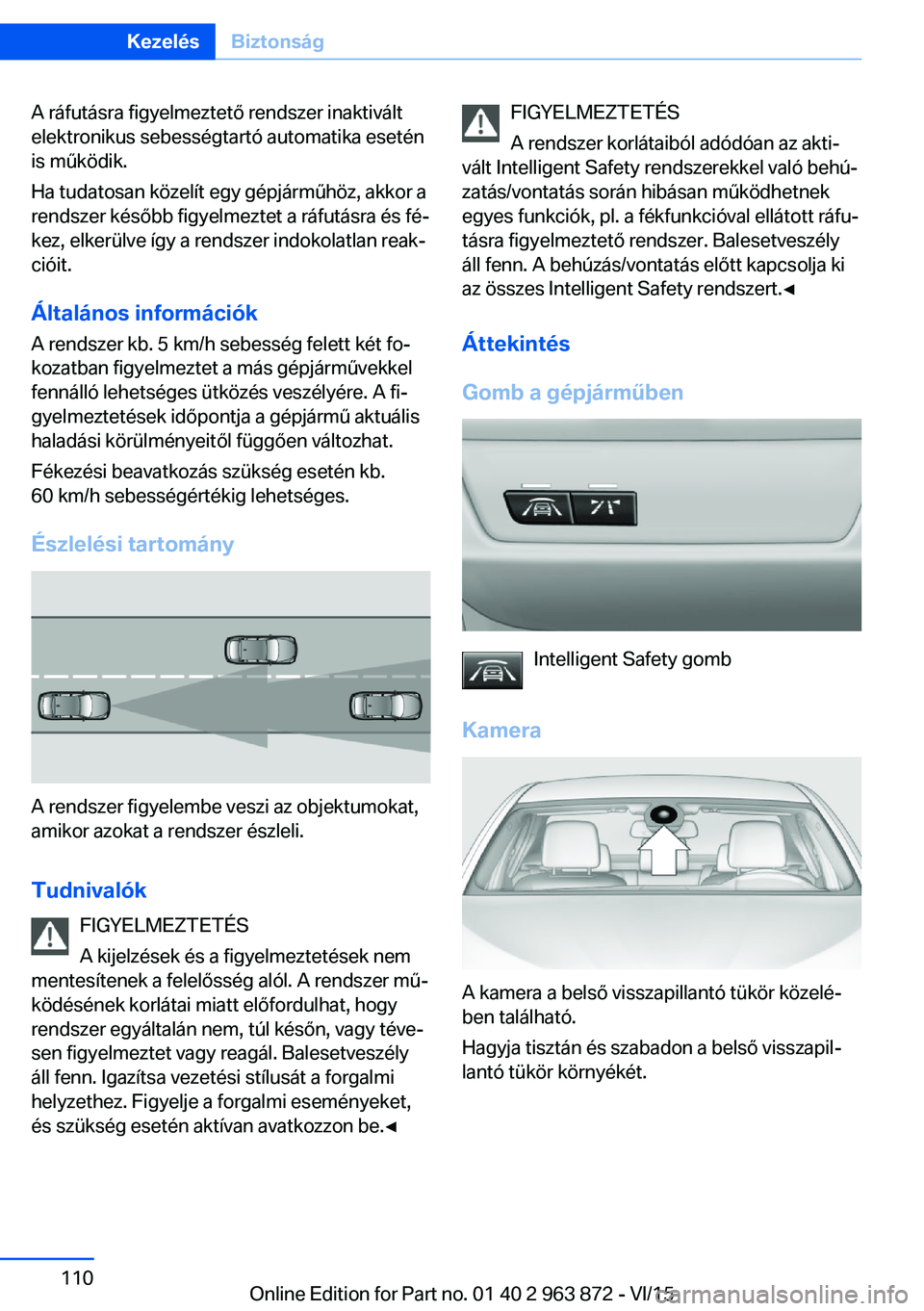 BMW 2 SERIES COUPE 2016  Kezelési útmutató (in Hungarian) A ráfutásra figyelmeztető rendszer inaktivált
elektronikus sebességtartó automatika esetén
is működik.
Ha tudatosan közelít egy gépjárműhöz, akkor a
rendszer később figyelmeztet a rá