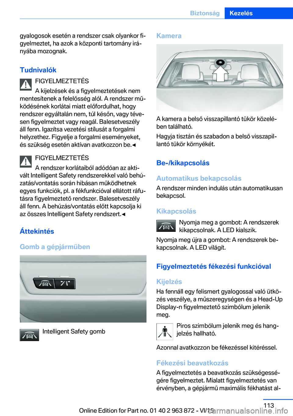BMW 2 SERIES COUPE 2016 Kezelési útmutató (in Hungarian) gyalogosok esetén a rendszer csak olyankor fi‐
gyelmeztet, ha azok a központi tartomány irá‐
nyába mozognak.
Tudnivalók FIGYELMEZTETÉS
A kijelzések és a figyelmeztetések nem
mentesítene BMW 2 SERIES COUPE 2016 Kezelési útmutató (in Hungarian) gyalogosok esetén a rendszer csak olyankor fi‐
gyelmeztet, ha azok a központi tartomány irá‐
nyába mozognak.
Tudnivalók FIGYELMEZTETÉS
A kijelzések és a figyelmeztetések nem
mentesítene