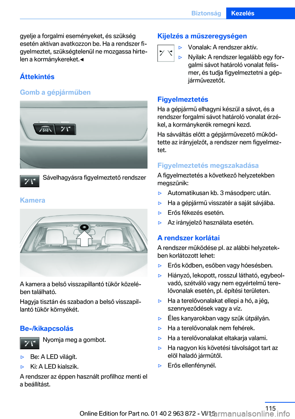 BMW 2 SERIES COUPE 2016 Kezelési útmutató (in Hungarian) gyelje a forgalmi eseményeket, és szükség
esetén aktívan avatkozzon be. Ha a rendszer fi‐
gyelmeztet, szükségtelenül ne mozgassa hirte‐
len a kormánykereket.◀
Áttekintés
Gomb a gépj BMW 2 SERIES COUPE 2016 Kezelési útmutató (in Hungarian) gyelje a forgalmi eseményeket, és szükség
esetén aktívan avatkozzon be. Ha a rendszer fi‐
gyelmeztet, szükségtelenül ne mozgassa hirte‐
len a kormánykereket.◀
Áttekintés
Gomb a gépj