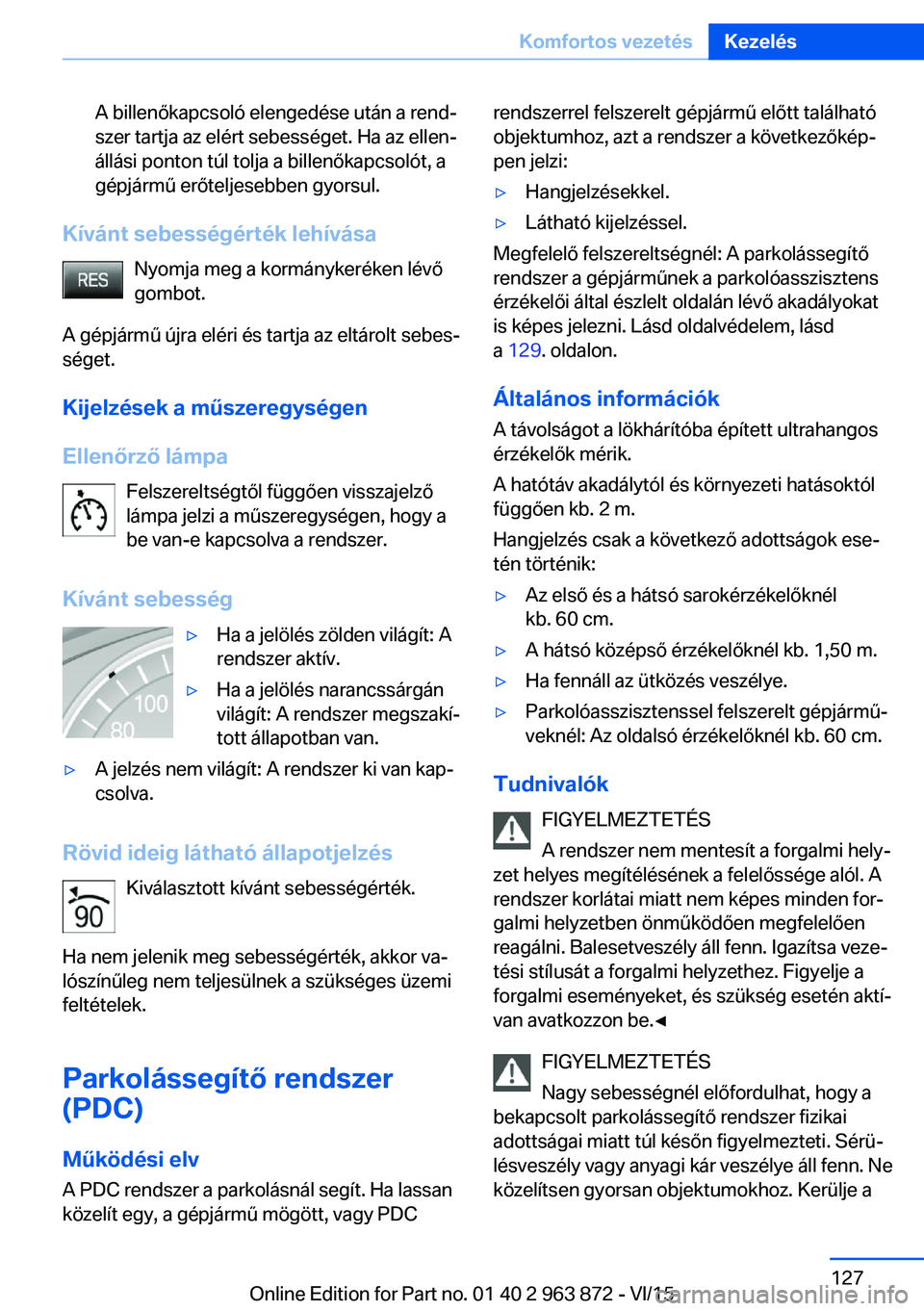 BMW 2 SERIES COUPE 2016  Kezelési útmutató (in Hungarian) A billenőkapcsoló elengedése után a rend‐
szer tartja az elért sebességet. Ha az ellen‐
állási ponton túl tolja a billenőkapcsolót, a
gépjármű erőteljesebben gyorsul.
Kívánt sebes