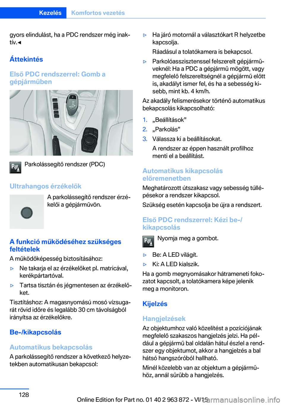 BMW 2 SERIES COUPE 2016  Kezelési útmutató (in Hungarian) gyors elindulást, ha a PDC rendszer még inak‐
tív.◀
Áttekintés
Első PDC rendszerrel: Gomb a
gépjárműben
Parkolássegítő rendszer (PDC)
Ultrahangos érzékelők A parkolássegítő rends