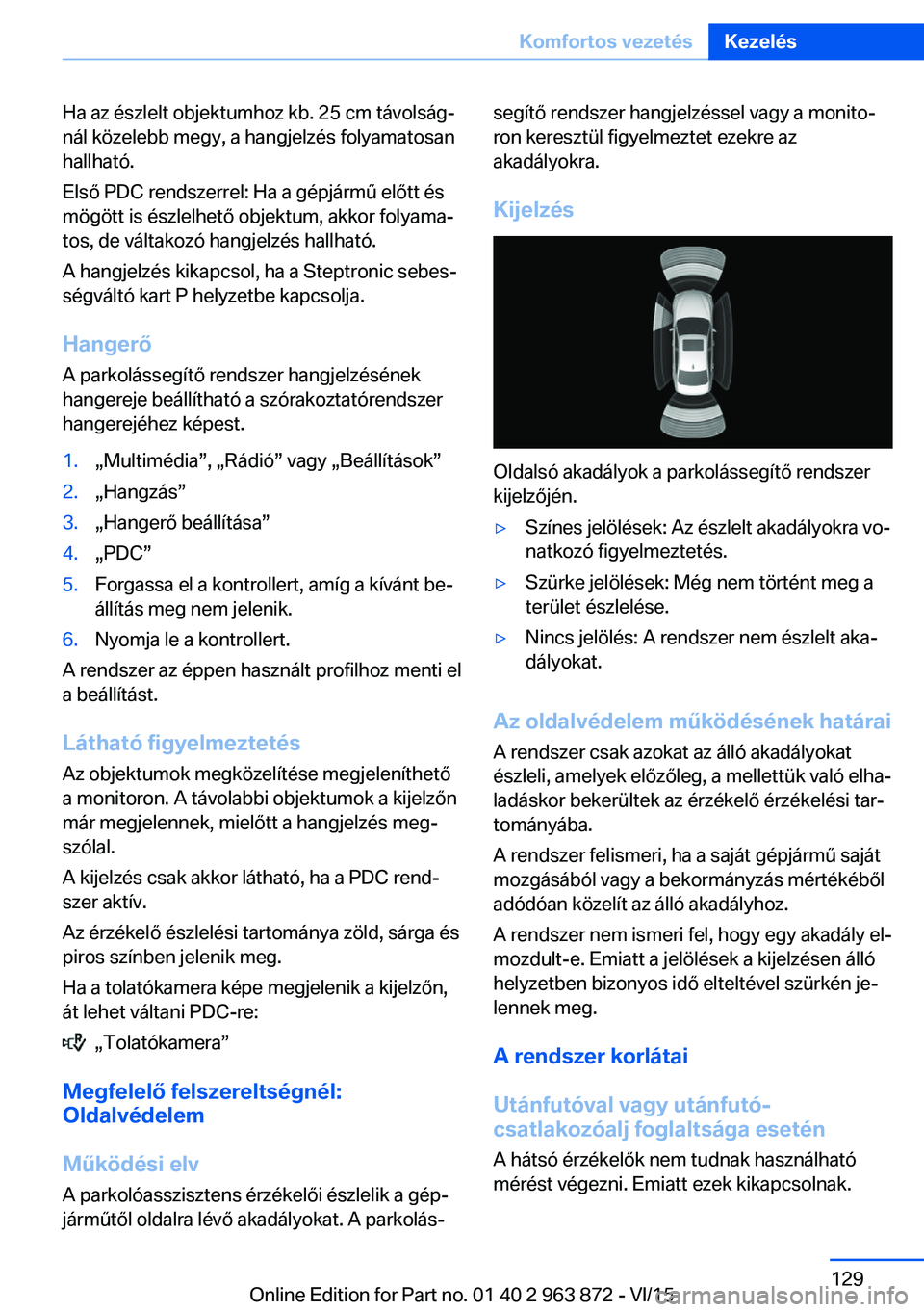 BMW 2 SERIES COUPE 2016  Kezelési útmutató (in Hungarian) Ha az észlelt objektumhoz kb. 25 cm távolság‐
nál közelebb megy, a hangjelzés folyamatosan
hallható.
Első PDC rendszerrel: Ha a gépjármű előtt és
mögött is észlelhető objektum, akko