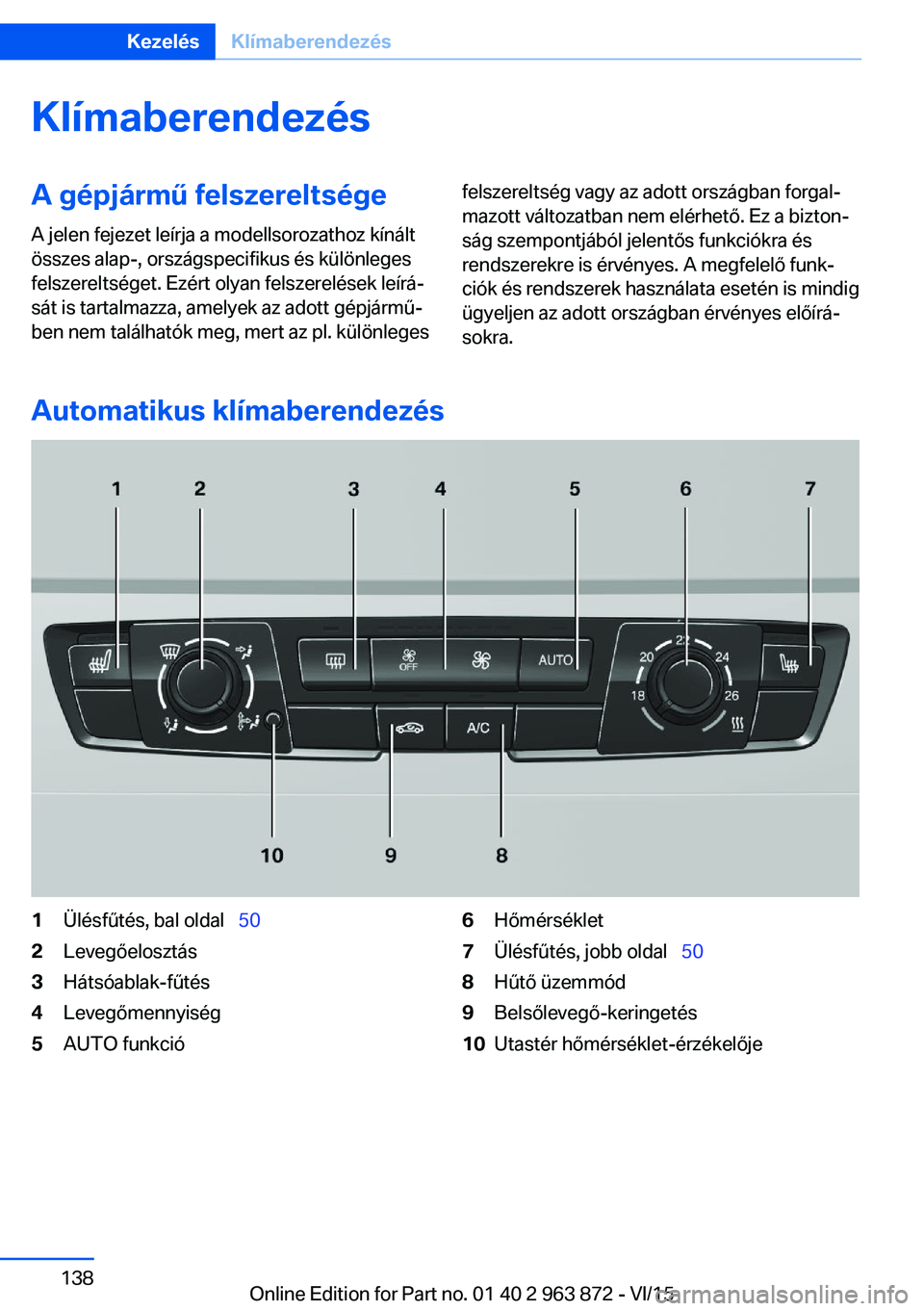 BMW 2 SERIES COUPE 2016 Kezelési útmutató (in Hungarian) KlímaberendezésA gépjármű felszereltsége
A jelen fejezet leírja a modellsorozathoz kínált
összes alap-, országspecifikus és különleges
felszereltséget. Ezért olyan felszerelések leír BMW 2 SERIES COUPE 2016 Kezelési útmutató (in Hungarian) KlímaberendezésA gépjármű felszereltsége
A jelen fejezet leírja a modellsorozathoz kínált
összes alap-, országspecifikus és különleges
felszereltséget. Ezért olyan felszerelések leír