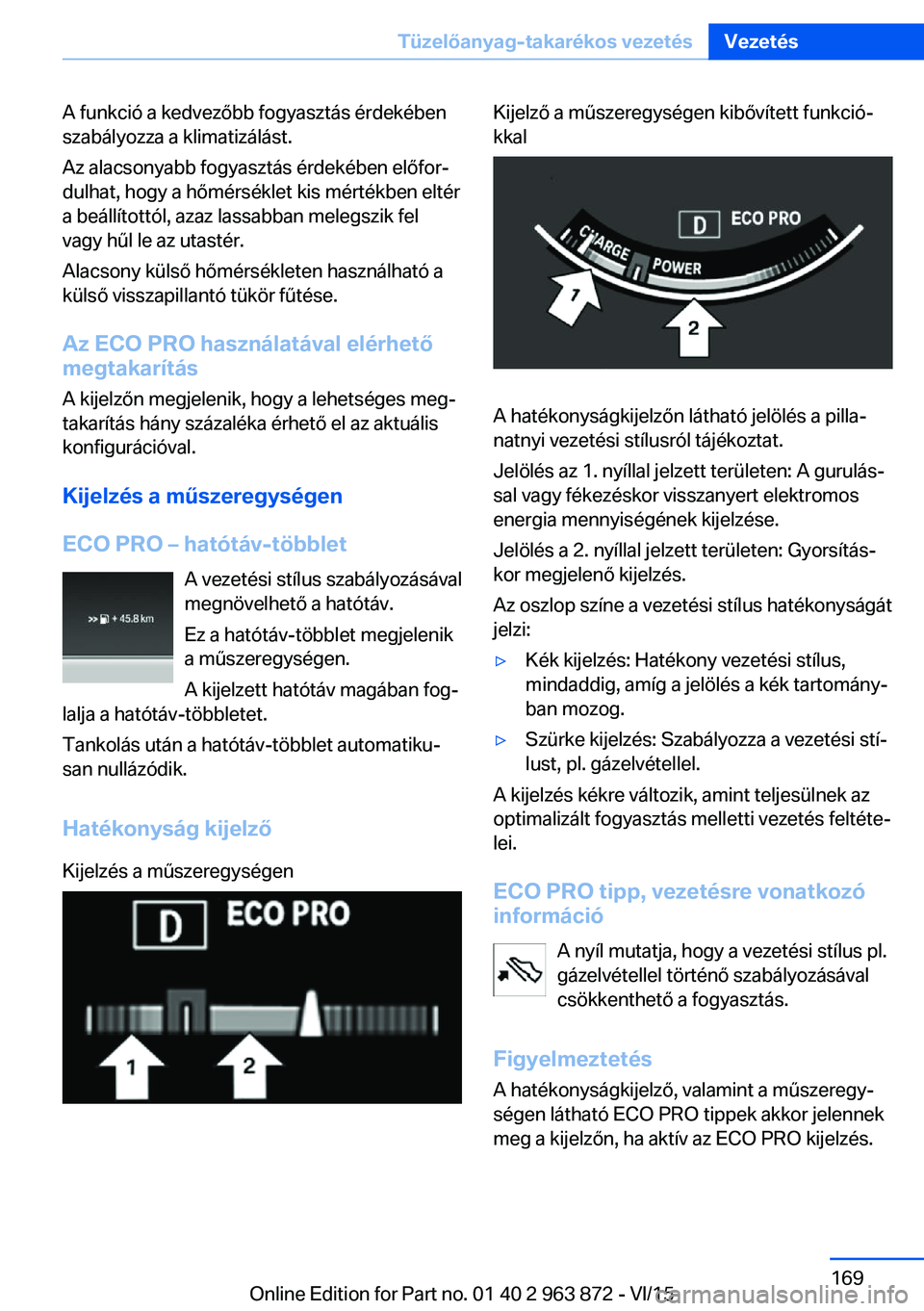 BMW 2 SERIES COUPE 2016  Kezelési útmutató (in Hungarian) A funkció a kedvezőbb fogyasztás érdekében
szabályozza a klimatizálást.
Az alacsonyabb fogyasztás érdekében előfor‐
dulhat, hogy a hőmérséklet kis mértékben eltér
a beállítottól
