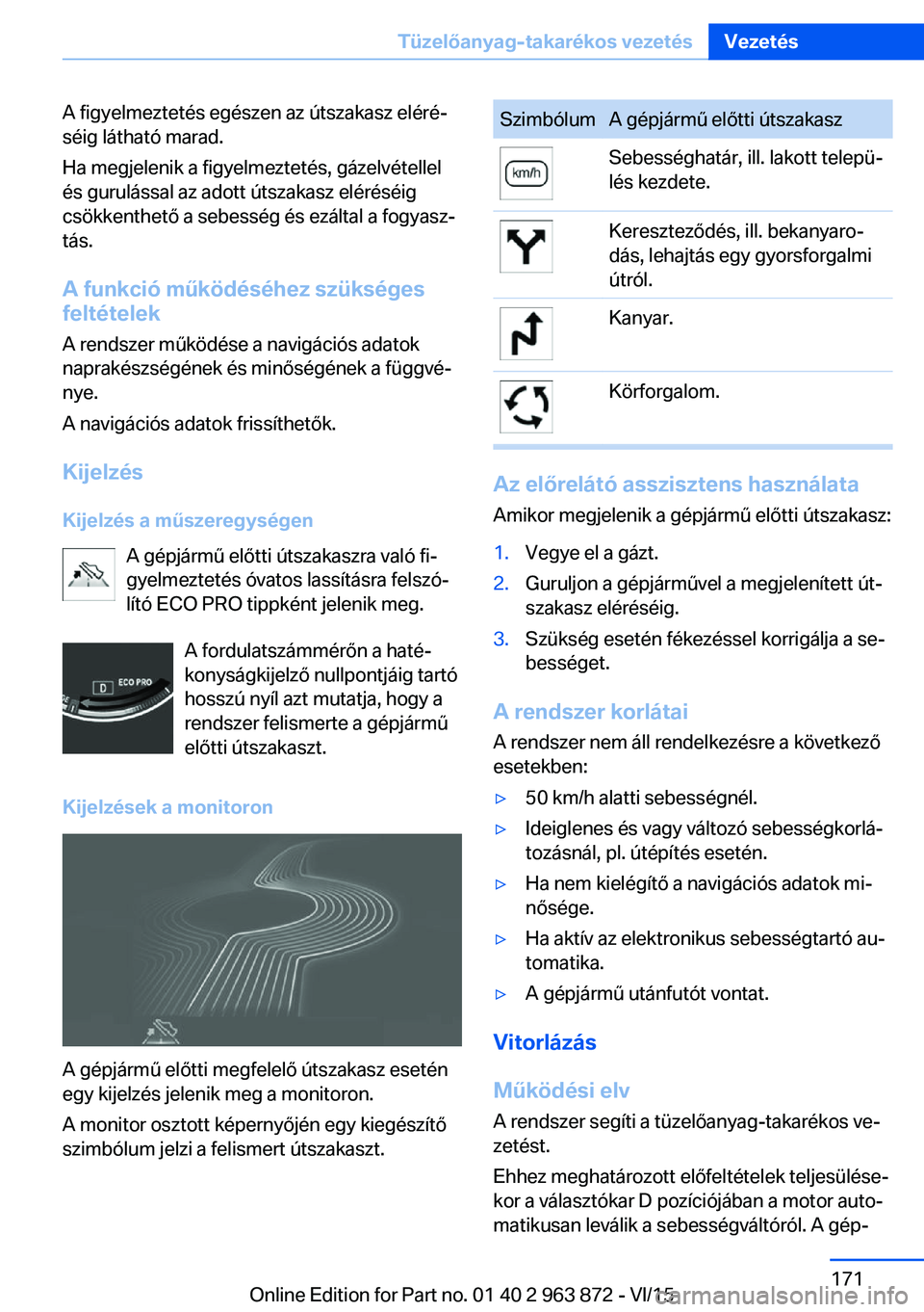 BMW 2 SERIES COUPE 2016  Kezelési útmutató (in Hungarian) A figyelmeztetés egészen az útszakasz eléré‐
séig látható marad.
Ha megjelenik a figyelmeztetés, gázelvétellel
és gurulással az adott útszakasz eléréséig
csökkenthető a sebesség 