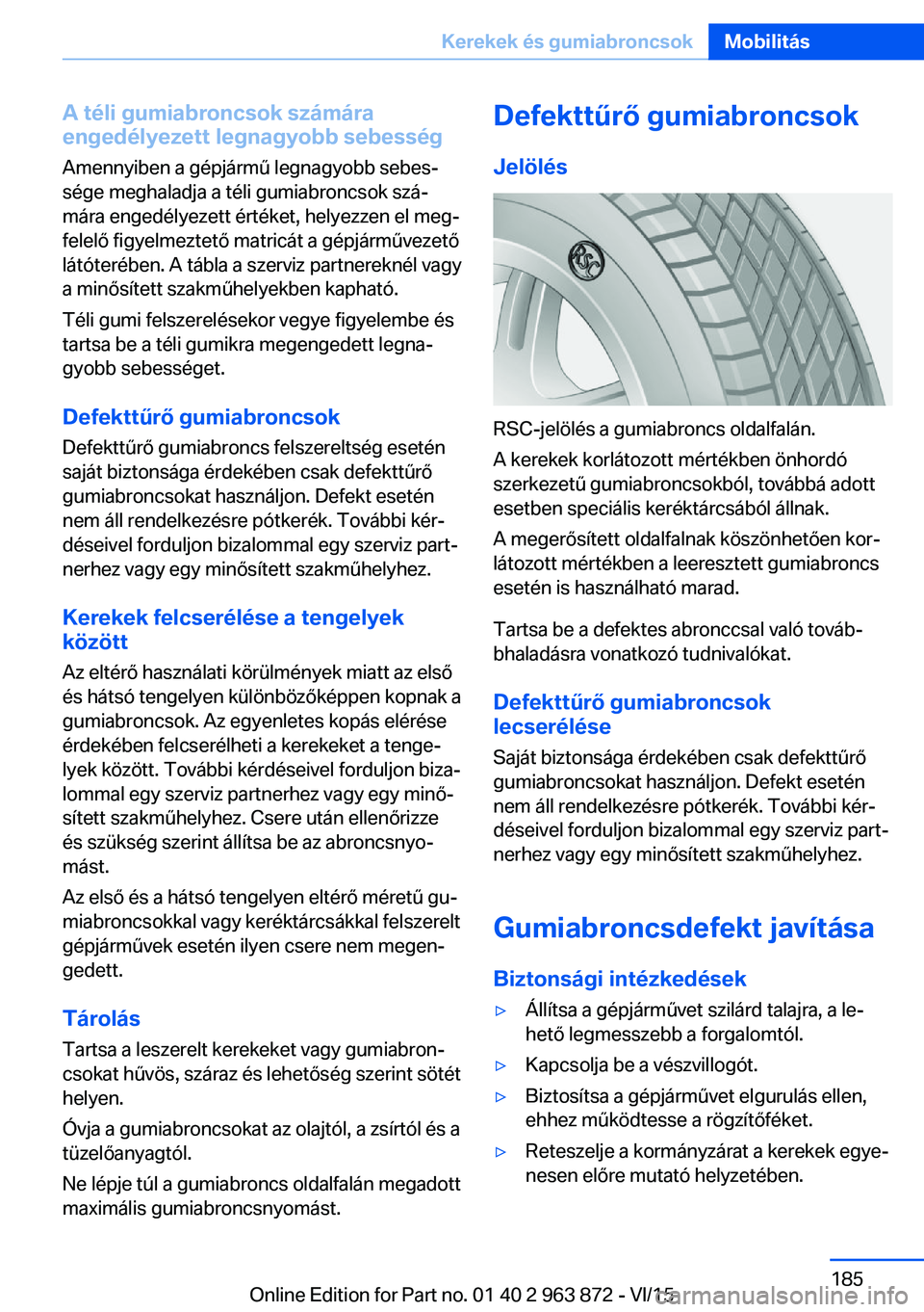 BMW 2 SERIES COUPE 2016  Kezelési útmutató (in Hungarian) A téli gumiabroncsok számára
engedélyezett legnagyobb sebesség
Amennyiben a gépjármű legnagyobb sebes‐
sége meghaladja a téli gumiabroncsok szá‐
mára engedélyezett értéket, helyezze