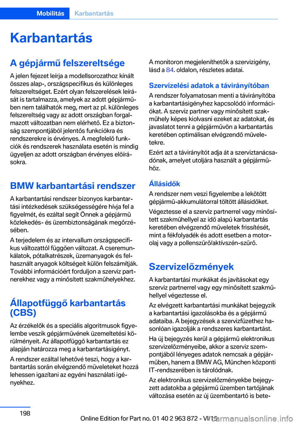 BMW 2 SERIES COUPE 2016  Kezelési útmutató (in Hungarian) KarbantartásA gépjármű felszereltsége
A jelen fejezet leírja a modellsorozathoz kínált
összes alap-, országspecifikus és különleges
felszereltséget. Ezért olyan felszerelések leírá