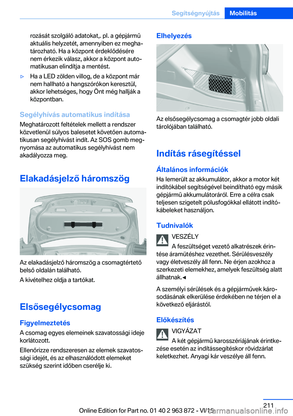 BMW 2 SERIES COUPE 2016 Kezelési útmutató (in Hungarian) rozását szolgáló adatokat,. pl. a gépjármű
aktuális helyzetét, amennyiben ez megha‐
tározható. Ha a központ érdeklődésére
nem érkezik válasz, akkor a központ auto‐
matikusan eli BMW 2 SERIES COUPE 2016 Kezelési útmutató (in Hungarian) rozását szolgáló adatokat,. pl. a gépjármű
aktuális helyzetét, amennyiben ez megha‐
tározható. Ha a központ érdeklődésére
nem érkezik válasz, akkor a központ auto‐
matikusan eli