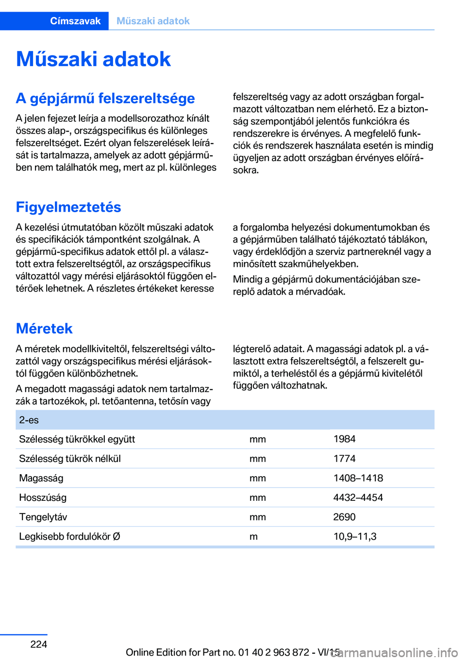 BMW 2 SERIES COUPE 2016  Kezelési útmutató (in Hungarian) Műszaki adatokA gépjármű felszereltsége
A jelen fejezet leírja a modellsorozathoz kínált
összes alap-, országspecifikus és különleges
felszereltséget. Ezért olyan felszerelések leírá