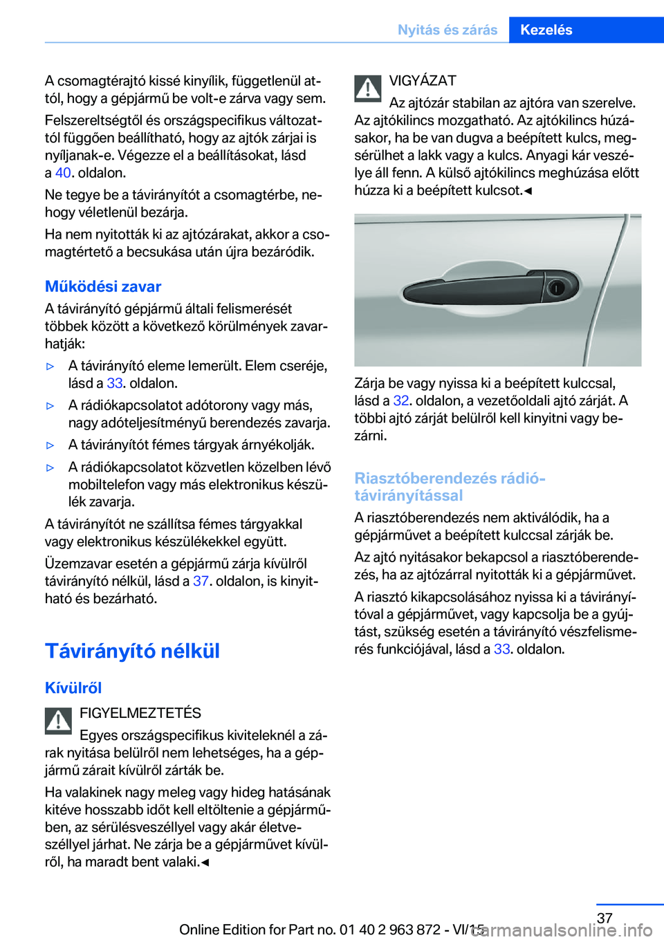 BMW 2 SERIES COUPE 2016 Kezelési útmutató (in Hungarian) A csomagtérajtó kissé kinyílik, függetlenül at‐
tól, hogy a gépjármű be volt-e zárva vagy sem.
Felszereltségtől és országspecifikus változat‐
tól függően beállítható, hogy az BMW 2 SERIES COUPE 2016 Kezelési útmutató (in Hungarian) A csomagtérajtó kissé kinyílik, függetlenül at‐
tól, hogy a gépjármű be volt-e zárva vagy sem.
Felszereltségtől és országspecifikus változat‐
tól függően beállítható, hogy az