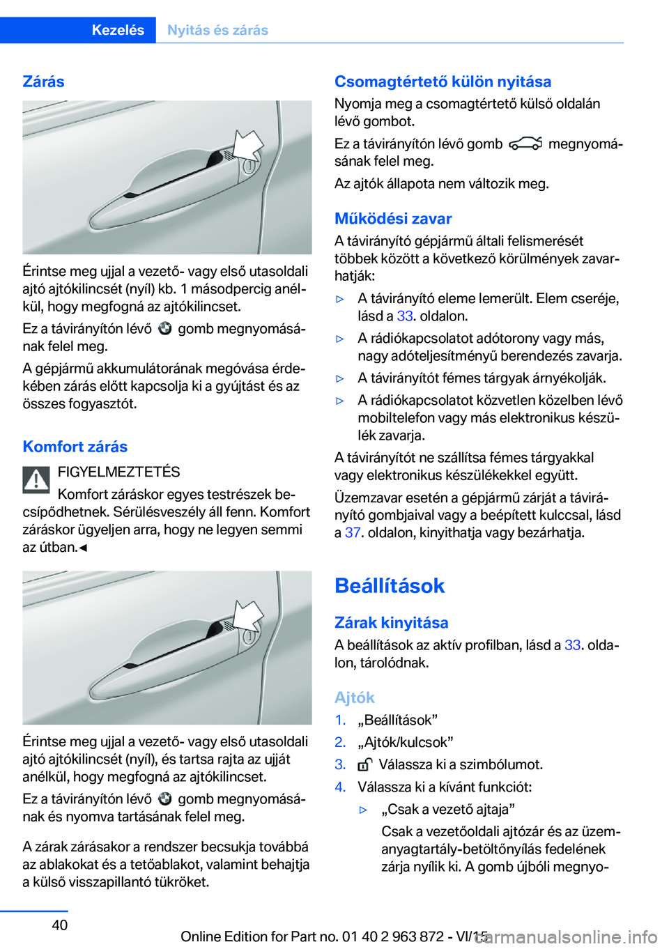 BMW 2 SERIES COUPE 2016  Kezelési útmutató (in Hungarian) Zárás
Érintse meg ujjal a vezető- vagy első utasoldali
ajtó ajtókilincsét (nyíl) kb. 1 másodpercig anél‐
kül, hogy megfogná az ajtókilincset.
Ez a távirányítón lévő  
  gomb megn