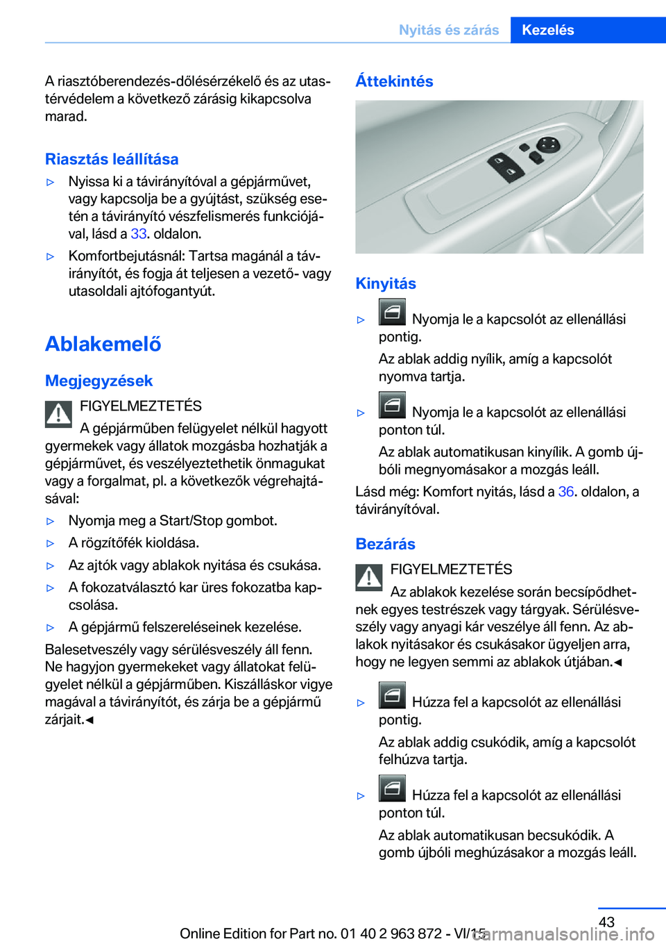 BMW 2 SERIES COUPE 2016 Kezelési útmutató (in Hungarian) A riasztóberendezés-dőlésérzékelő és az utas‐
térvédelem a következő zárásig kikapcsolva
marad.
Riasztás leállítása▷Nyissa ki a távirányítóval a gépjárművet,
vagy kapcsolj BMW 2 SERIES COUPE 2016 Kezelési útmutató (in Hungarian) A riasztóberendezés-dőlésérzékelő és az utas‐
térvédelem a következő zárásig kikapcsolva
marad.
Riasztás leállítása▷Nyissa ki a távirányítóval a gépjárművet,
vagy kapcsolj