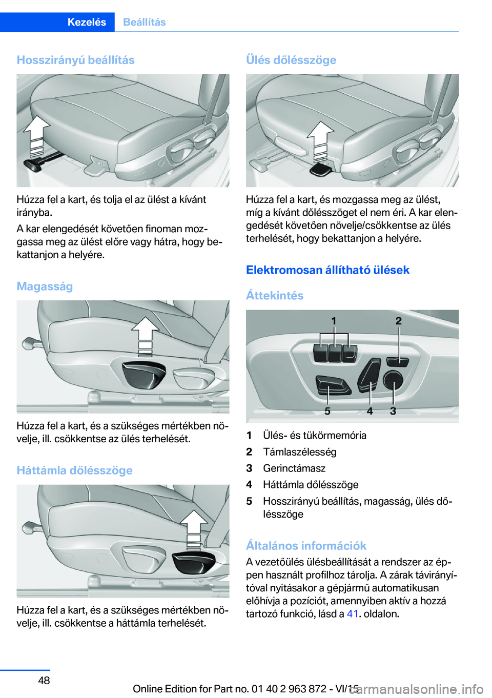 BMW 2 SERIES COUPE 2016  Kezelési útmutató (in Hungarian) Hosszirányú beállítás
Húzza fel a kart, és tolja el az ülést a kívánt
irányba.
A kar elengedését követően finoman moz‐
gassa meg az ülést előre vagy hátra, hogy be‐
kattanjon a