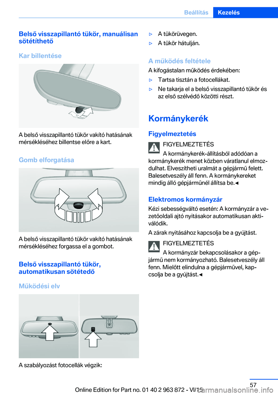 BMW 2 SERIES COUPE 2016 Kezelési útmutató (in Hungarian) Belső visszapillantó tükör, manuálisan
sötétíthető
Kar billentése
A belső visszapillantó tükör vakító hatásának
mérsékléséhez billentse előre a kart.
Gomb elforgatása
A belső BMW 2 SERIES COUPE 2016 Kezelési útmutató (in Hungarian) Belső visszapillantó tükör, manuálisan
sötétíthető
Kar billentése
A belső visszapillantó tükör vakító hatásának
mérsékléséhez billentse előre a kart.
Gomb elforgatása
A belső