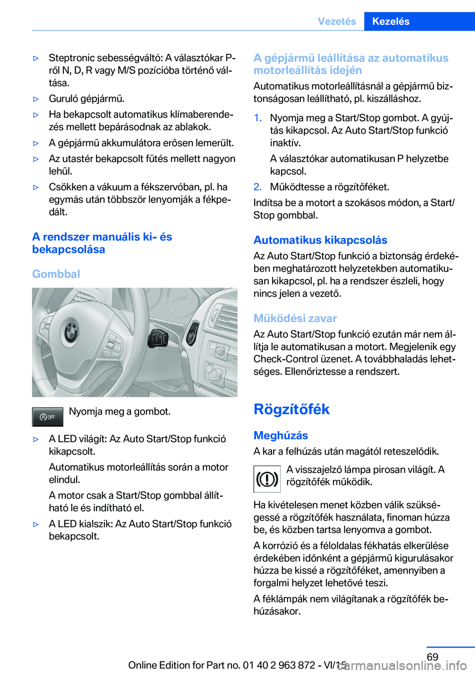 BMW 2 SERIES COUPE 2016 Kezelési útmutató (in Hungarian) ▷Steptronic sebességváltó: A választókar P-
ről N, D, R vagy M/S pozícióba történő vál‐
tása.▷Guruló gépjármű.▷Ha bekapcsolt automatikus klímaberende‐
zés mellett bepárá BMW 2 SERIES COUPE 2016 Kezelési útmutató (in Hungarian) ▷Steptronic sebességváltó: A választókar P-
ről N, D, R vagy M/S pozícióba történő vál‐
tása.▷Guruló gépjármű.▷Ha bekapcsolt automatikus klímaberende‐
zés mellett bepárá