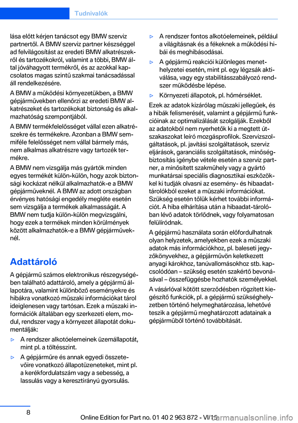 BMW 2 SERIES COUPE 2016 Kezelési útmutató (in Hungarian) lása előtt kérjen tanácsot egy BMW szerviz
partnertől. A BMW szerviz partner készséggel
ad felvilágosítást az eredeti BMW alkatrészek‐
ről és tartozékokról, valamint a többi, BMW ál BMW 2 SERIES COUPE 2016 Kezelési útmutató (in Hungarian) lása előtt kérjen tanácsot egy BMW szerviz
partnertől. A BMW szerviz partner készséggel
ad felvilágosítást az eredeti BMW alkatrészek‐
ről és tartozékokról, valamint a többi, BMW ál