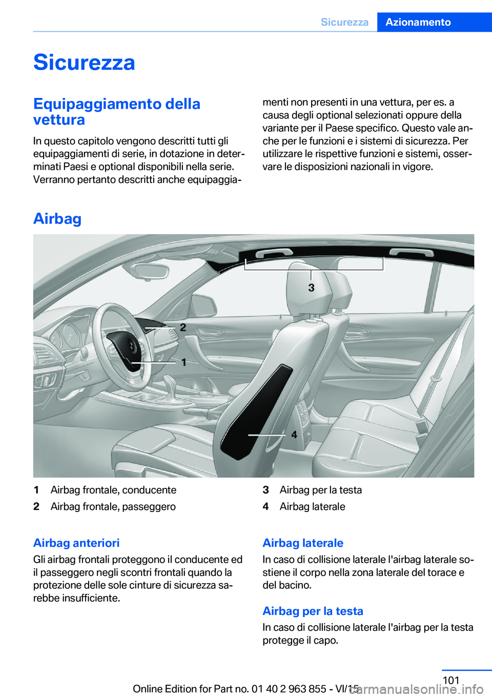 BMW 2 SERIES COUPE 2016 Libretti Di Uso E manutenzione (in Italian) SicurezzaEquipaggiamento della
vettura
In questo capitolo vengono descritti tutti gli
equipaggiamenti di serie, in dotazione in deter‐
minati Paesi e optional disponibili nella serie.
Verranno perta BMW 2 SERIES COUPE 2016 Libretti Di Uso E manutenzione (in Italian) SicurezzaEquipaggiamento della
vettura
In questo capitolo vengono descritti tutti gli
equipaggiamenti di serie, in dotazione in deter‐
minati Paesi e optional disponibili nella serie.
Verranno perta