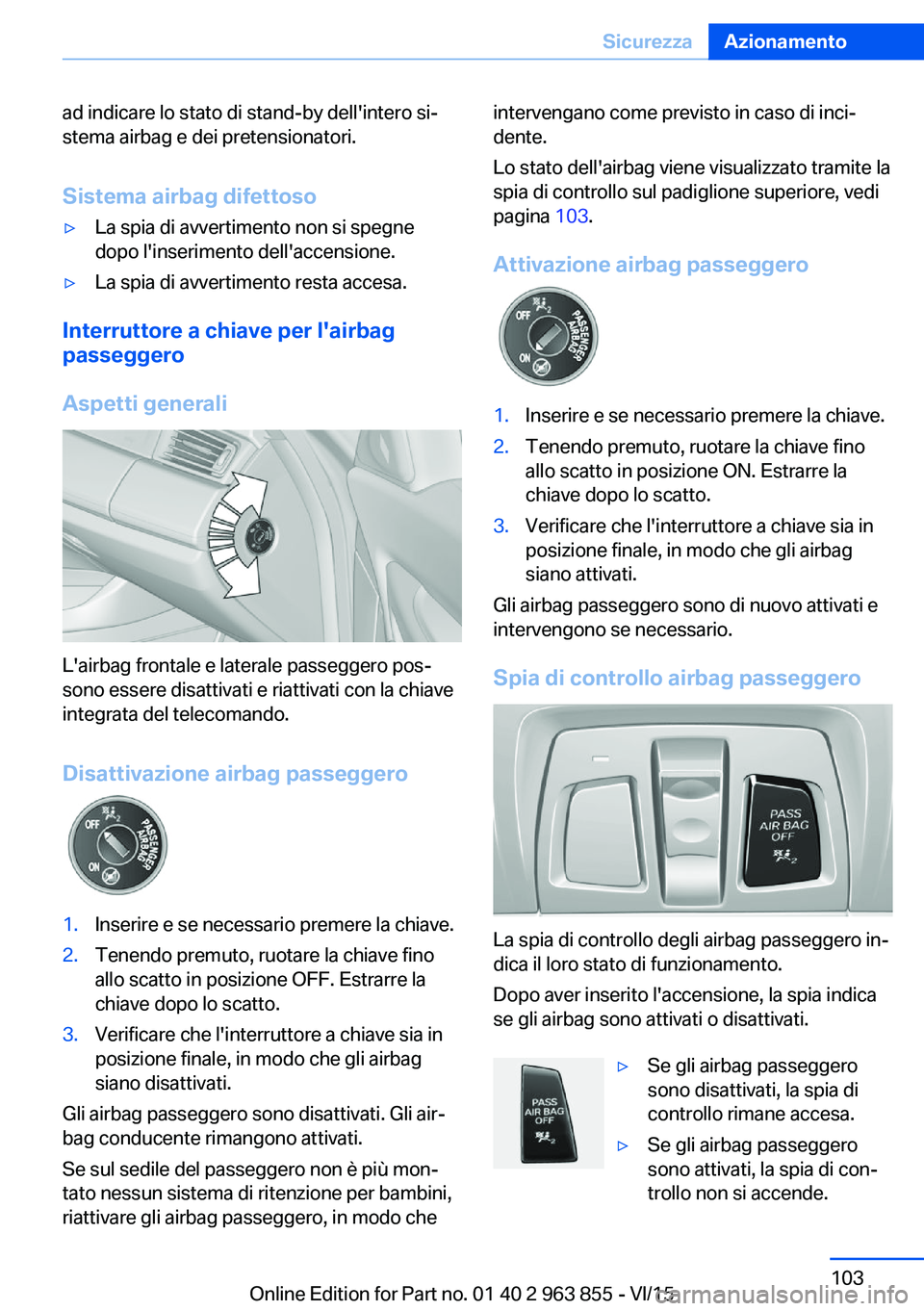 BMW 2 SERIES COUPE 2016 Libretti Di Uso E manutenzione (in Italian) ad indicare lo stato di stand-by dell'intero si‐
stema airbag e dei pretensionatori.
Sistema airbag difettoso▷La spia di avvertimento non si spegne
dopo l'inserimento dell'accensione. BMW 2 SERIES COUPE 2016 Libretti Di Uso E manutenzione (in Italian) ad indicare lo stato di stand-by dell'intero si‐
stema airbag e dei pretensionatori.
Sistema airbag difettoso▷La spia di avvertimento non si spegne
dopo l'inserimento dell'accensione.