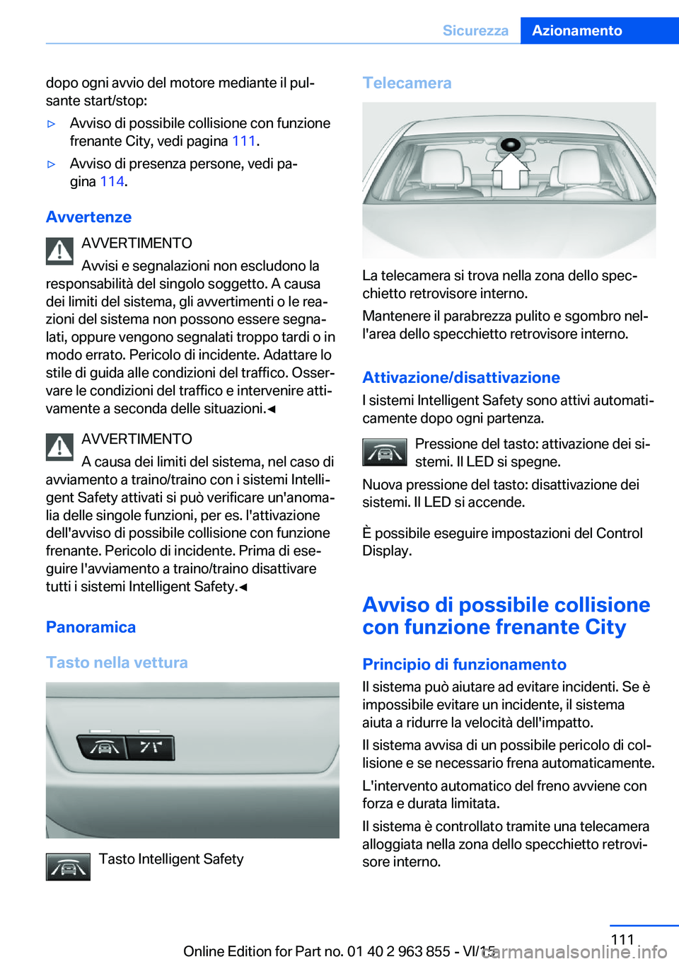 BMW 2 SERIES COUPE 2016 Libretti Di Uso E manutenzione (in Italian) dopo ogni avvio del motore mediante il pul‐
sante start/stop:▷Avviso di possibile collisione con funzione
frenante City, vedi pagina 111.▷Avviso di presenza persone, vedi pa‐
gina 114.
Avver BMW 2 SERIES COUPE 2016 Libretti Di Uso E manutenzione (in Italian) dopo ogni avvio del motore mediante il pul‐
sante start/stop:▷Avviso di possibile collisione con funzione
frenante City, vedi pagina 111.▷Avviso di presenza persone, vedi pa‐
gina 114.
Avver