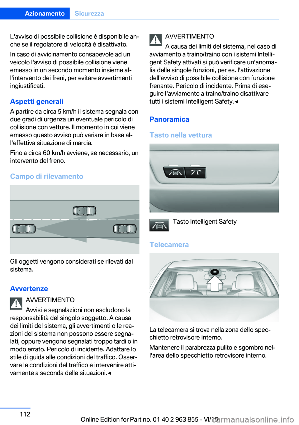 BMW 2 SERIES COUPE 2016 Libretti Di Uso E manutenzione (in Italian) L'avviso di possibile collisione è disponibile an‐
che se il regolatore di velocità è disattivato.
In caso di avvicinamento consapevole ad un
veicolo l'avviso di possibile collisione vien BMW 2 SERIES COUPE 2016 Libretti Di Uso E manutenzione (in Italian) L'avviso di possibile collisione è disponibile an‐
che se il regolatore di velocità è disattivato.
In caso di avvicinamento consapevole ad un
veicolo l'avviso di possibile collisione vien