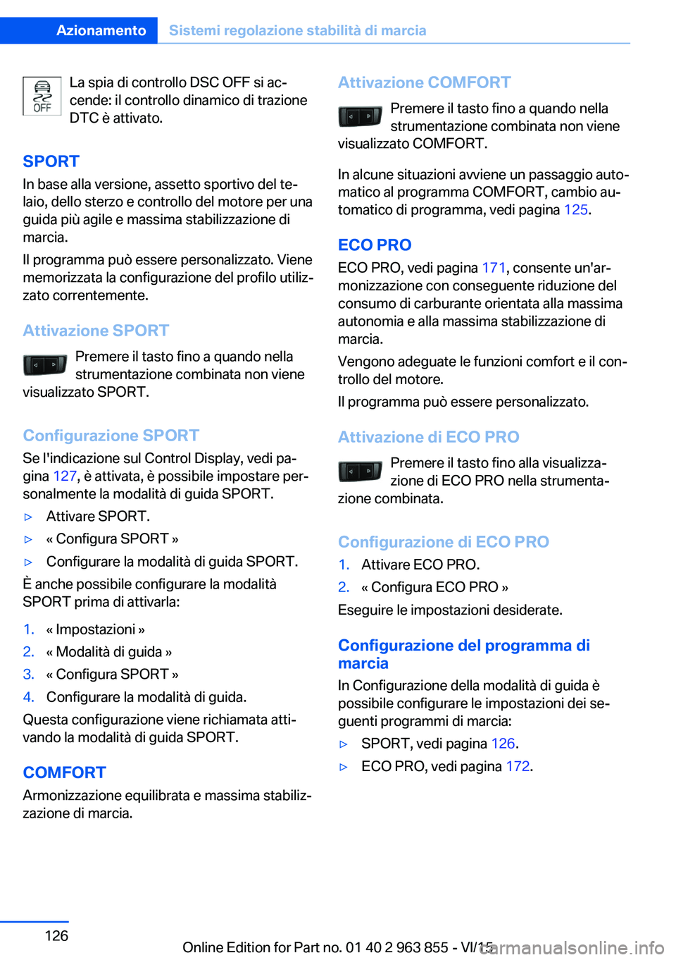 BMW 2 SERIES COUPE 2016 Libretti Di Uso E manutenzione (in Italian) La spia di controllo DSC OFF si ac‐
cende: il controllo dinamico di trazione
DTC è attivato.
SPORT
In base alla versione, assetto sportivo del te‐
laio, dello sterzo e controllo del motore per un BMW 2 SERIES COUPE 2016 Libretti Di Uso E manutenzione (in Italian) La spia di controllo DSC OFF si ac‐
cende: il controllo dinamico di trazione
DTC è attivato.
SPORT
In base alla versione, assetto sportivo del te‐
laio, dello sterzo e controllo del motore per un