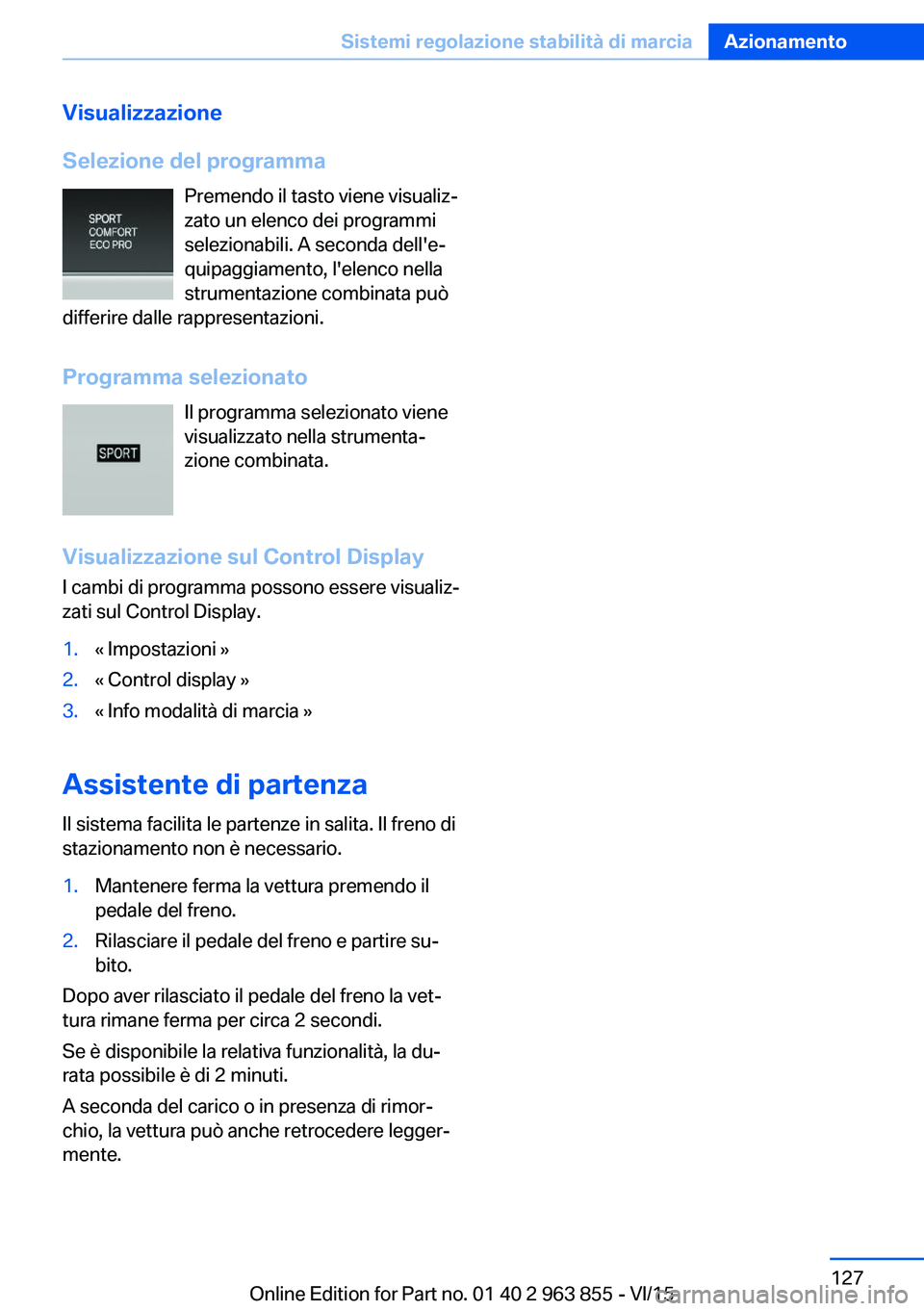 BMW 2 SERIES COUPE 2016 Libretti Di Uso E manutenzione (in Italian) Visualizzazione
Selezione del programma Premendo il tasto viene visualiz‐
zato un elenco dei programmi
selezionabili. A seconda dell'e‐
quipaggiamento, l'elenco nella
strumentazione combin BMW 2 SERIES COUPE 2016 Libretti Di Uso E manutenzione (in Italian) Visualizzazione
Selezione del programma Premendo il tasto viene visualiz‐
zato un elenco dei programmi
selezionabili. A seconda dell'e‐
quipaggiamento, l'elenco nella
strumentazione combin