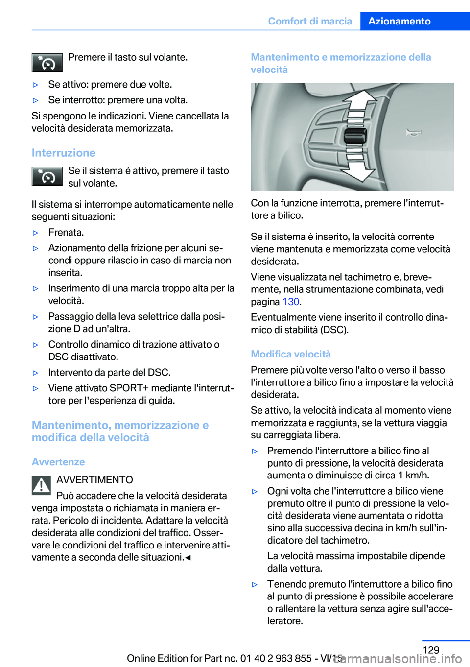 BMW 2 SERIES COUPE 2016 Libretti Di Uso E manutenzione (in Italian) Premere il tasto sul volante.▷Se attivo: premere due volte.▷Se interrotto: premere una volta.
Si spengono le indicazioni. Viene cancellata la
velocità desiderata memorizzata.
Interruzione Se il s BMW 2 SERIES COUPE 2016 Libretti Di Uso E manutenzione (in Italian) Premere il tasto sul volante.▷Se attivo: premere due volte.▷Se interrotto: premere una volta.
Si spengono le indicazioni. Viene cancellata la
velocità desiderata memorizzata.
Interruzione Se il s