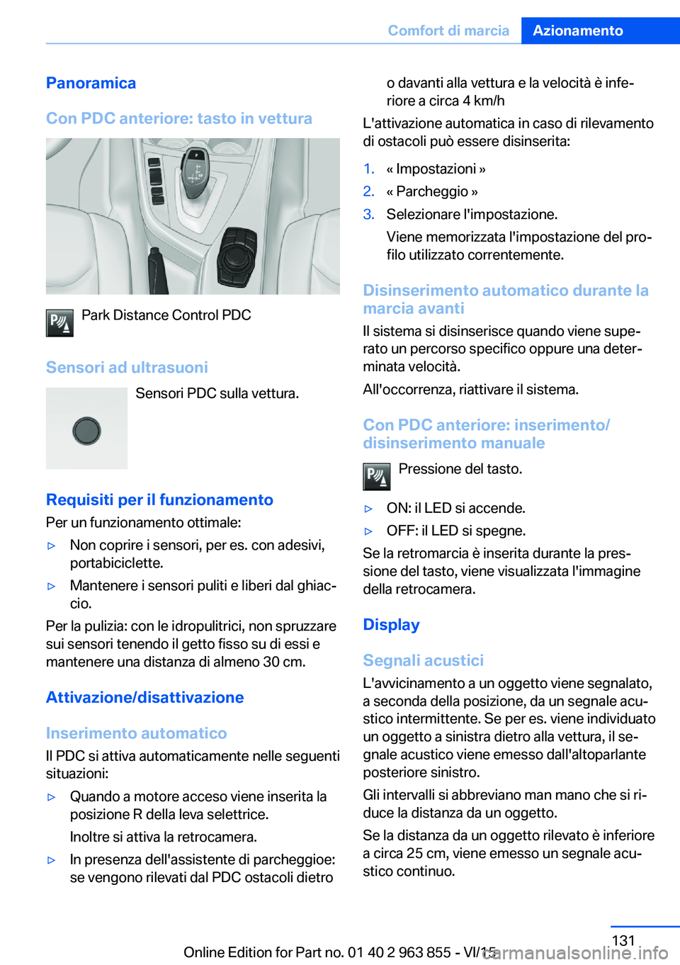 BMW 2 SERIES COUPE 2016 Libretti Di Uso E manutenzione (in Italian) Panoramica
Con PDC anteriore: tasto in vettura
Park Distance Control PDC
Sensori ad ultrasuoni Sensori PDC sulla vettura.
Requisiti per il funzionamento Per un funzionamento ottimale:
▷Non coprire i BMW 2 SERIES COUPE 2016 Libretti Di Uso E manutenzione (in Italian) Panoramica
Con PDC anteriore: tasto in vettura
Park Distance Control PDC
Sensori ad ultrasuoni Sensori PDC sulla vettura.
Requisiti per il funzionamento Per un funzionamento ottimale:
▷Non coprire i