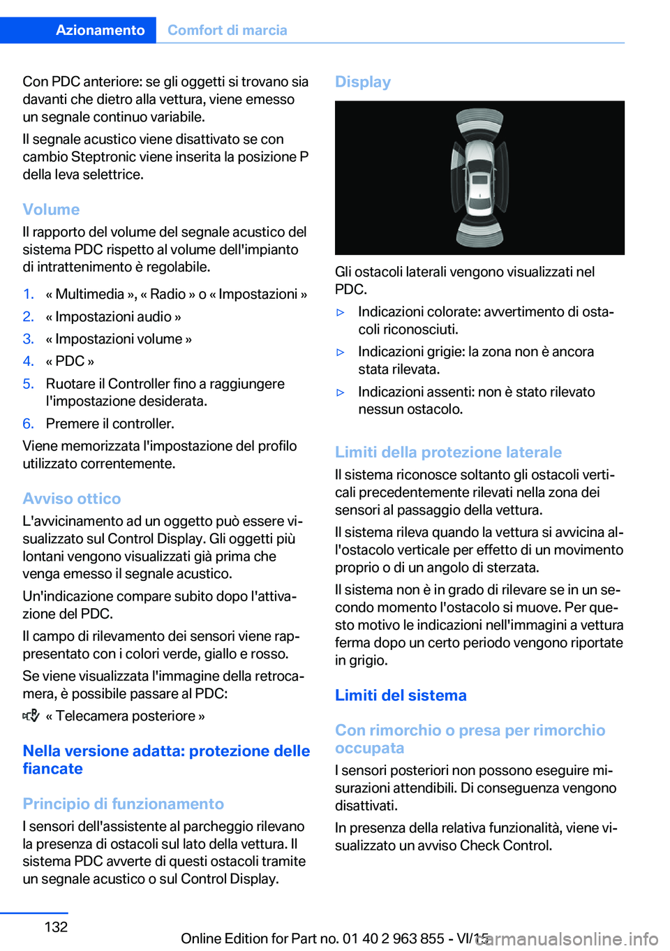 BMW 2 SERIES COUPE 2016 Libretti Di Uso E manutenzione (in Italian) Con PDC anteriore: se gli oggetti si trovano sia
davanti che dietro alla vettura, viene emesso
un segnale continuo variabile.
Il segnale acustico viene disattivato se con
cambio Steptronic viene inser BMW 2 SERIES COUPE 2016 Libretti Di Uso E manutenzione (in Italian) Con PDC anteriore: se gli oggetti si trovano sia
davanti che dietro alla vettura, viene emesso
un segnale continuo variabile.
Il segnale acustico viene disattivato se con
cambio Steptronic viene inser
