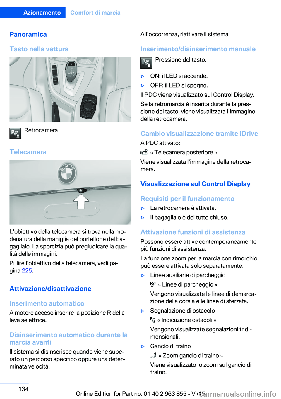 BMW 2 SERIES COUPE 2016 Libretti Di Uso E manutenzione (in Italian) Panoramica
Tasto nella vettura
Retrocamera
Telecamera
L'obiettivo della telecamera si trova nella mo‐
danatura della maniglia del portellone del ba‐
gagliaio. La sporcizia può pregiudicare la BMW 2 SERIES COUPE 2016 Libretti Di Uso E manutenzione (in Italian) Panoramica
Tasto nella vettura
Retrocamera
Telecamera
L'obiettivo della telecamera si trova nella mo‐
danatura della maniglia del portellone del ba‐
gagliaio. La sporcizia può pregiudicare la