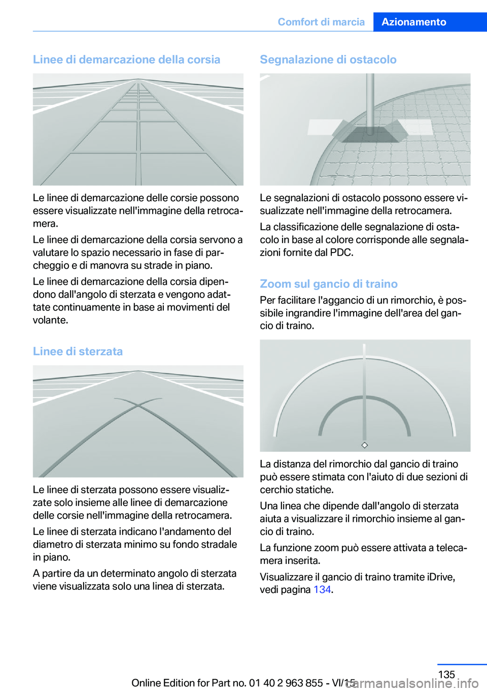 BMW 2 SERIES COUPE 2016 Libretti Di Uso E manutenzione (in Italian) Linee di demarcazione della corsia
Le linee di demarcazione delle corsie possono
essere visualizzate nell'immagine della retroca‐
mera.
Le linee di demarcazione della corsia servono a
valutare l BMW 2 SERIES COUPE 2016 Libretti Di Uso E manutenzione (in Italian) Linee di demarcazione della corsia
Le linee di demarcazione delle corsie possono
essere visualizzate nell'immagine della retroca‐
mera.
Le linee di demarcazione della corsia servono a
valutare l