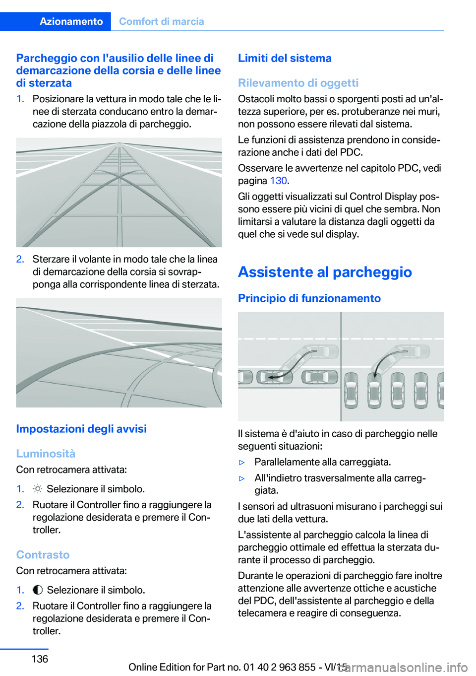 BMW 2 SERIES COUPE 2016 Libretti Di Uso E manutenzione (in Italian) Parcheggio con l'ausilio delle linee di
demarcazione della corsia e delle linee di sterzata1.Posizionare la vettura in modo tale che le li‐
nee di sterzata conducano entro la demar‐
cazione de BMW 2 SERIES COUPE 2016 Libretti Di Uso E manutenzione (in Italian) Parcheggio con l'ausilio delle linee di
demarcazione della corsia e delle linee di sterzata1.Posizionare la vettura in modo tale che le li‐
nee di sterzata conducano entro la demar‐
cazione de