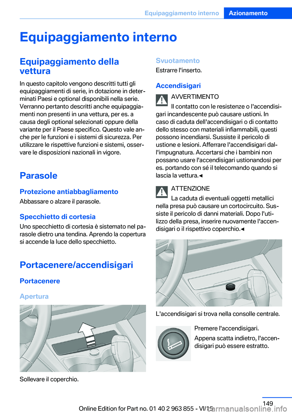 BMW 2 SERIES COUPE 2016 Libretti Di Uso E manutenzione (in Italian) Equipaggiamento internoEquipaggiamento della
vettura
In questo capitolo vengono descritti tutti gli
equipaggiamenti di serie, in dotazione in deter‐
minati Paesi e optional disponibili nella serie.
BMW 2 SERIES COUPE 2016 Libretti Di Uso E manutenzione (in Italian) Equipaggiamento internoEquipaggiamento della
vettura
In questo capitolo vengono descritti tutti gli
equipaggiamenti di serie, in dotazione in deter‐
minati Paesi e optional disponibili nella serie.