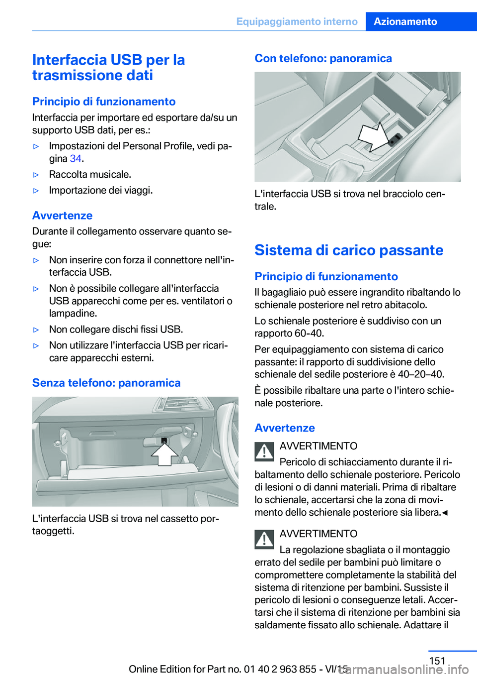 BMW 2 SERIES COUPE 2016 Libretti Di Uso E manutenzione (in Italian) Interfaccia USB per la
trasmissione dati
Principio di funzionamento
Interfaccia per importare ed esportare da/su un
supporto USB dati, per es.:▷Impostazioni del Personal Profile, vedi pa‐
gina 34 BMW 2 SERIES COUPE 2016 Libretti Di Uso E manutenzione (in Italian) Interfaccia USB per la
trasmissione dati
Principio di funzionamento
Interfaccia per importare ed esportare da/su un
supporto USB dati, per es.:▷Impostazioni del Personal Profile, vedi pa‐
gina 34