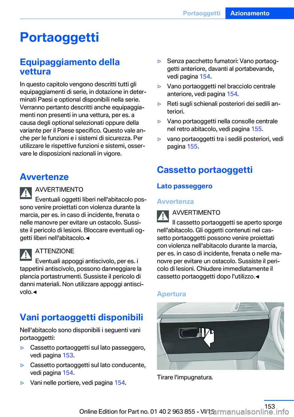 BMW 2 SERIES COUPE 2016 Libretti Di Uso E manutenzione (in Italian) PortaoggettiEquipaggiamento dellavettura
In questo capitolo vengono descritti tutti gli
equipaggiamenti di serie, in dotazione in deter‐
minati Paesi e optional disponibili nella serie.
Verranno per BMW 2 SERIES COUPE 2016 Libretti Di Uso E manutenzione (in Italian) PortaoggettiEquipaggiamento dellavettura
In questo capitolo vengono descritti tutti gli
equipaggiamenti di serie, in dotazione in deter‐
minati Paesi e optional disponibili nella serie.
Verranno per