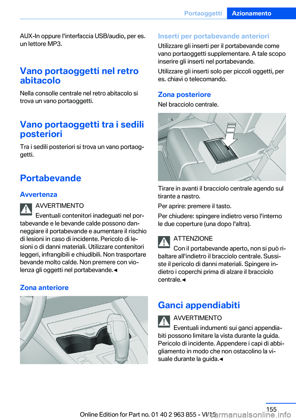BMW 2 SERIES COUPE 2016 Libretti Di Uso E manutenzione (in Italian) AUX-In oppure l'interfaccia USB/audio, per es.
un lettore MP3.
Vano portaoggetti nel retro
abitacolo
Nella consolle centrale nel retro abitacolo si
trova un vano portaoggetti.
Vano portaoggetti tr BMW 2 SERIES COUPE 2016 Libretti Di Uso E manutenzione (in Italian) AUX-In oppure l'interfaccia USB/audio, per es.
un lettore MP3.
Vano portaoggetti nel retro
abitacolo
Nella consolle centrale nel retro abitacolo si
trova un vano portaoggetti.
Vano portaoggetti tr